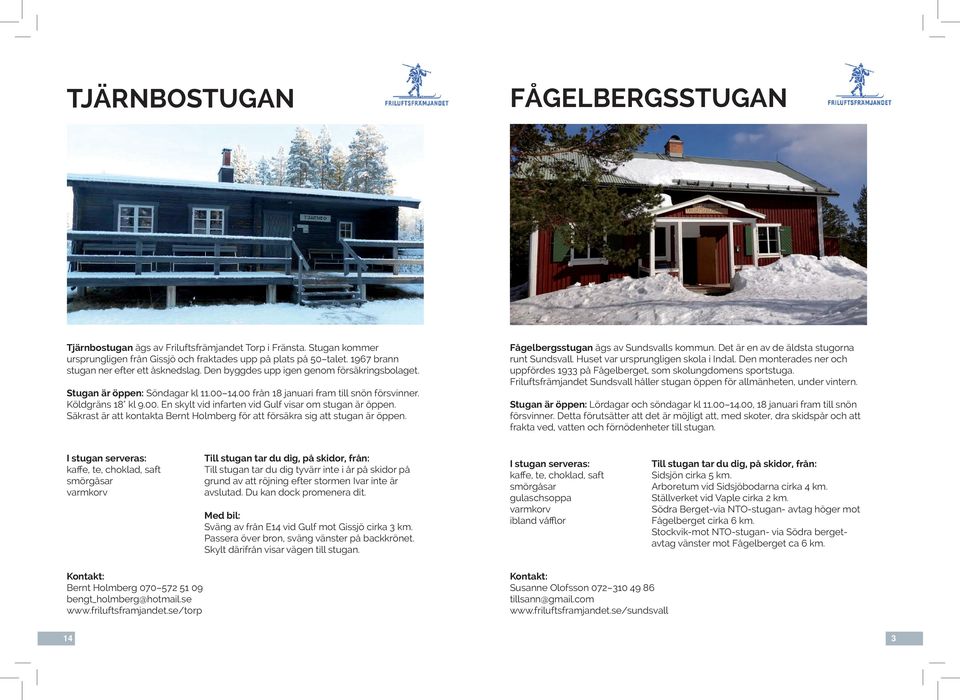Säkrast är att kontakta Bernt Holmberg för att försäkra sig att stugan är öppen. Fågelbergsstugan ägs av Sundsvalls kommun. Det är en av de äldsta stugorna runt Sundsvall.
