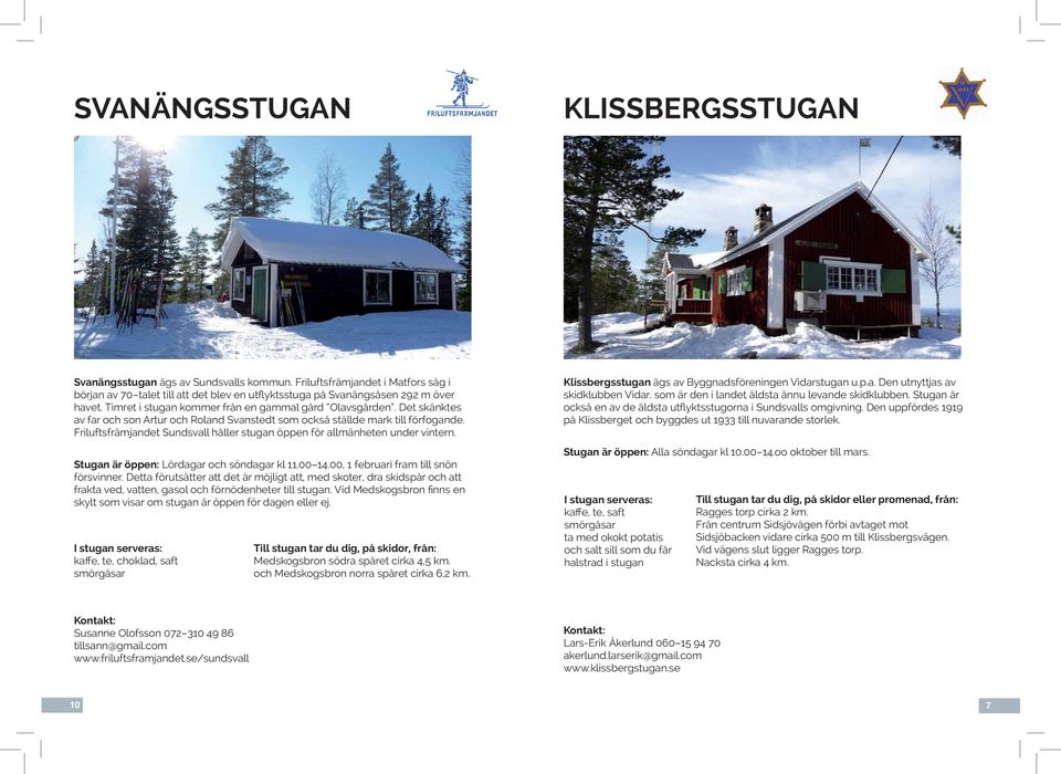Friluftsfrämjandet Sundsvall håller stugan öppen för allmänheten under vintern. Stugan är öppen: Lördagar och söndagar kl 11.00 14.00, 1 februari fram till snön försvinner.