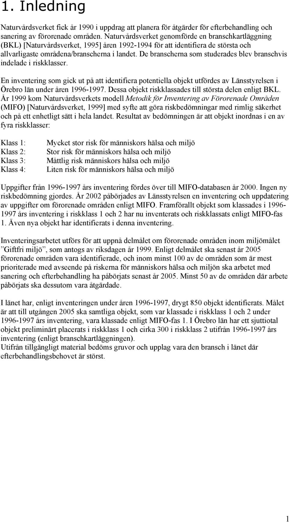 De branscherna som studerades blev branschvis indelade i riskklasser. En inventering som gick ut på att identifiera potentiella objekt utfördes av Länsstyrelsen i Örebro län under åren 1996-1997.
