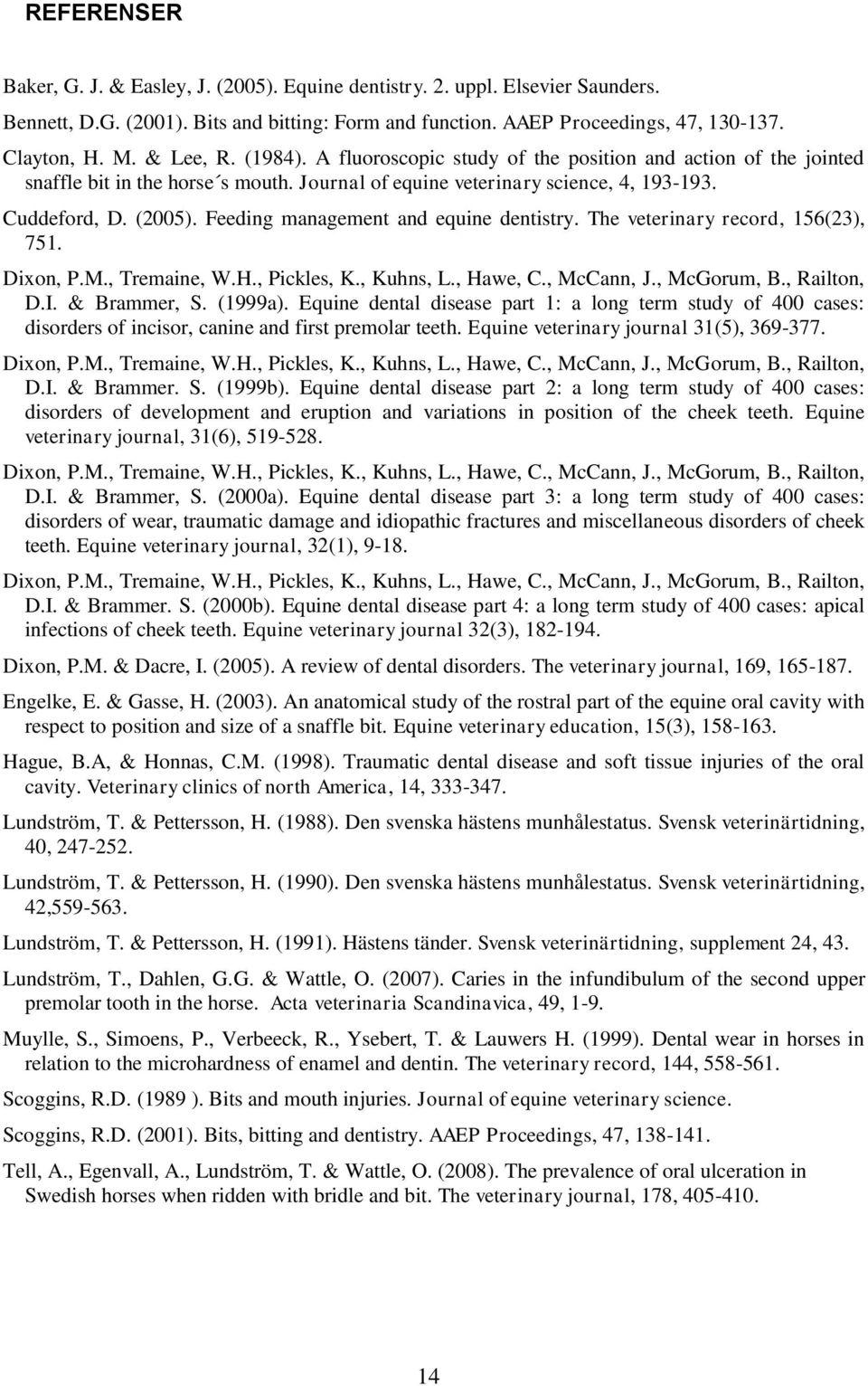 Feeding management and equine dentistry. The veterinary record, 156(23), 751. Dixon, P.M., Tremaine, W.H., Pickles, K., Kuhns, L., Hawe, C., McCann, J., McGorum, B., Railton, D.I. & Brammer, S.