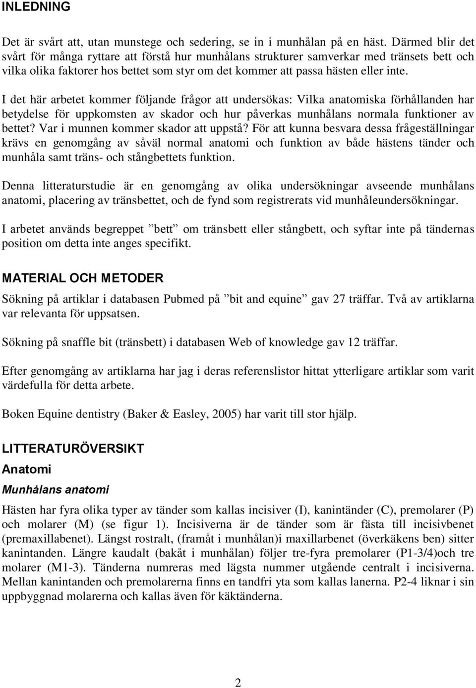 I det här arbetet kommer följande frågor att undersökas: Vilka anatomiska förhållanden har betydelse för uppkomsten av skador och hur påverkas munhålans normala funktioner av bettet?