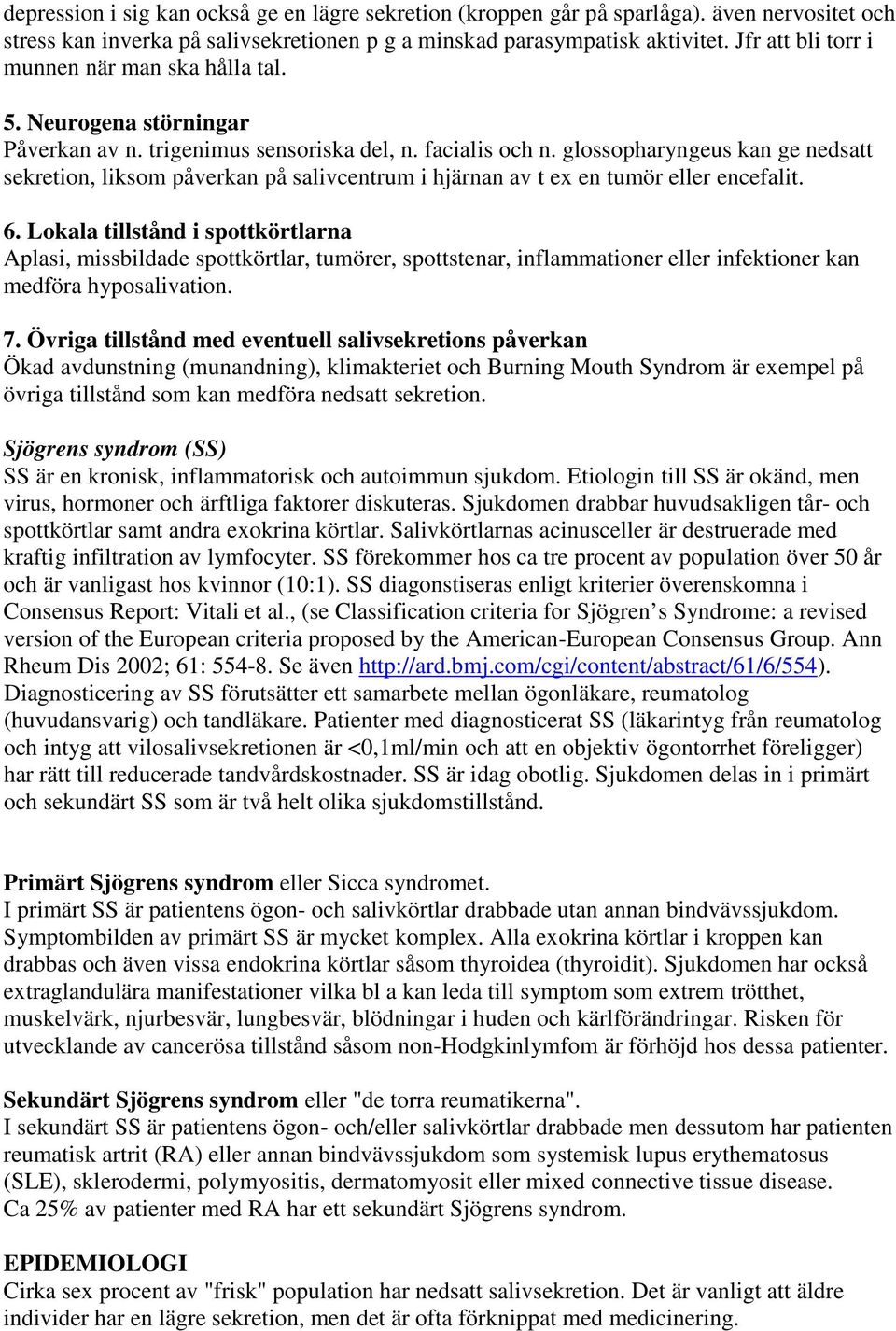 glossopharyngeus kan ge nedsatt sekretion, liksom påverkan på salivcentrum i hjärnan av t ex en tumör eller encefalit. 6.