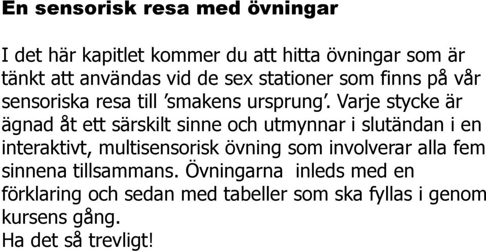 Varje stycke är ägnad åt ett särskilt sinne och utmynnar i slutändan i en interaktivt, multisensorisk övning som