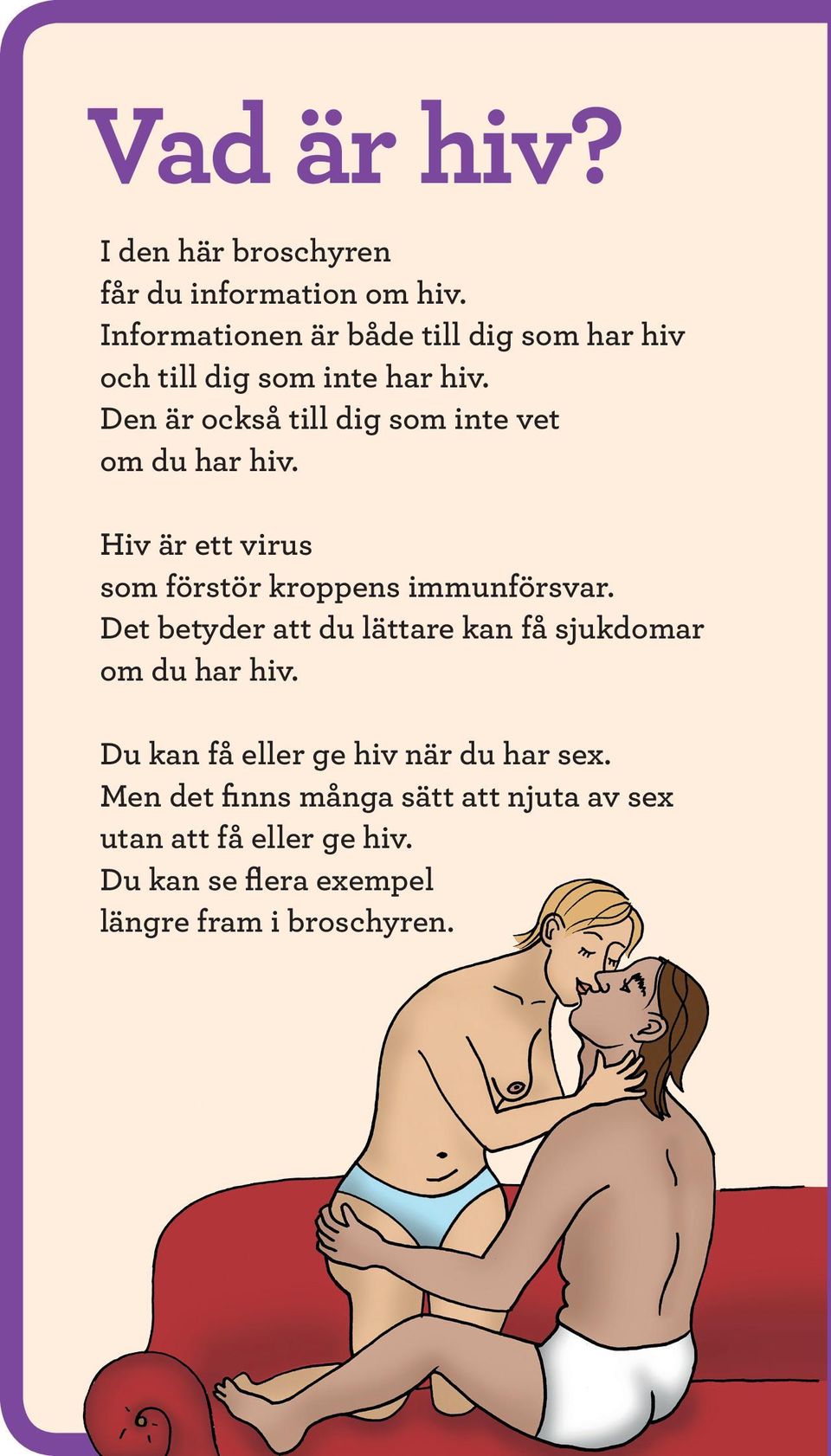 Den är också till dig som inte vet om du har hiv. Hiv är ett virus som förstör kroppens immunförsvar.