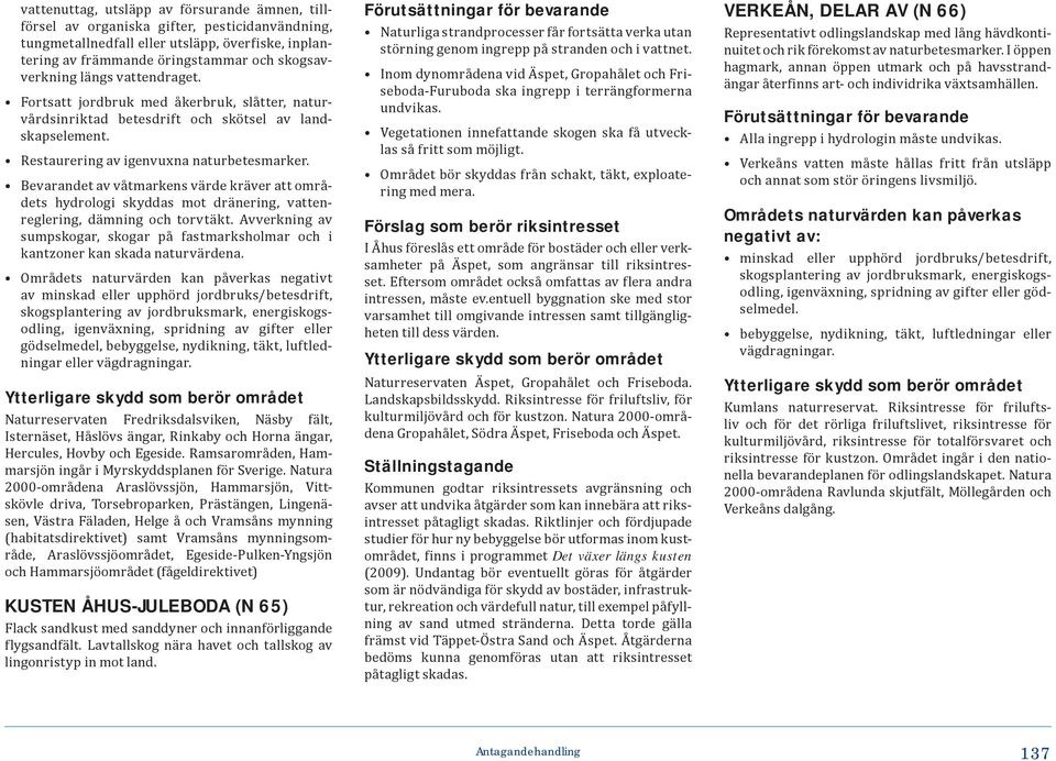 Bevarandet av våtmarkens värde kräver att områdets hydrologi skyddas mot dränering, vattenreglering, dämning och torvtäkt.
