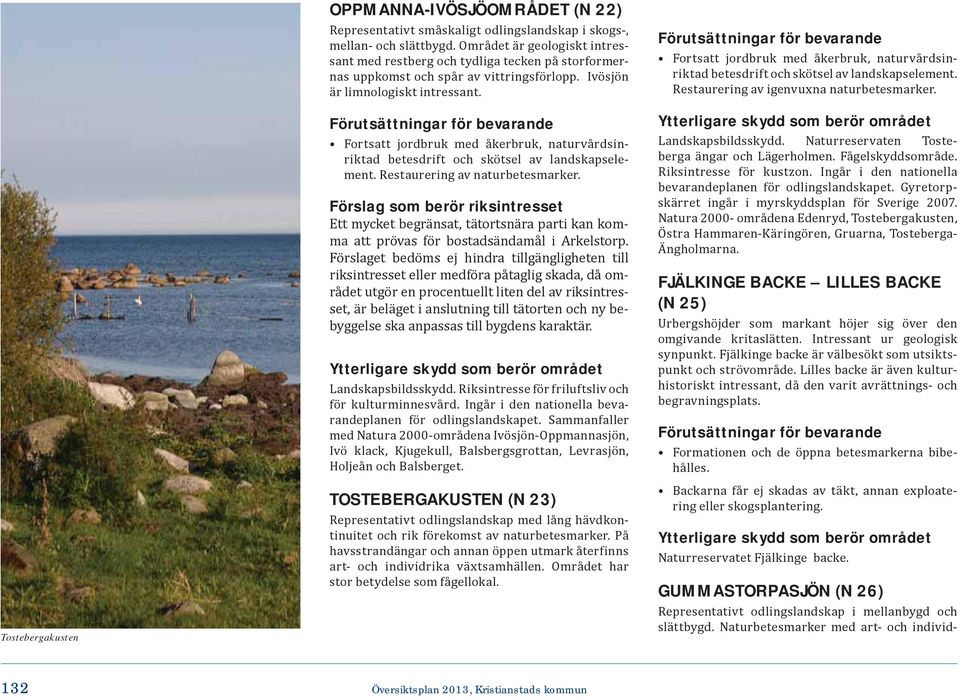 Förslag som berör riksintresset Ett mycket begränsat, tätortsnära parti kan komma att prövas för bostadsändamål i Arkelstorp.