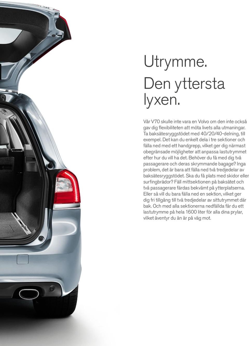 Behöver du få med dig två passagerare och deras skrymmande bagage? Inga problem, det är bara att fälla ned två tredjedelar av baksätes ryggstödet. Ska du få plats med skidor eller surfing brädor?