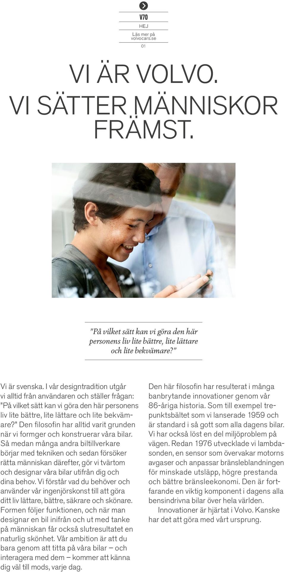 Den filosofin har alltid varit grunden när vi formger och konstruerar våra bilar.