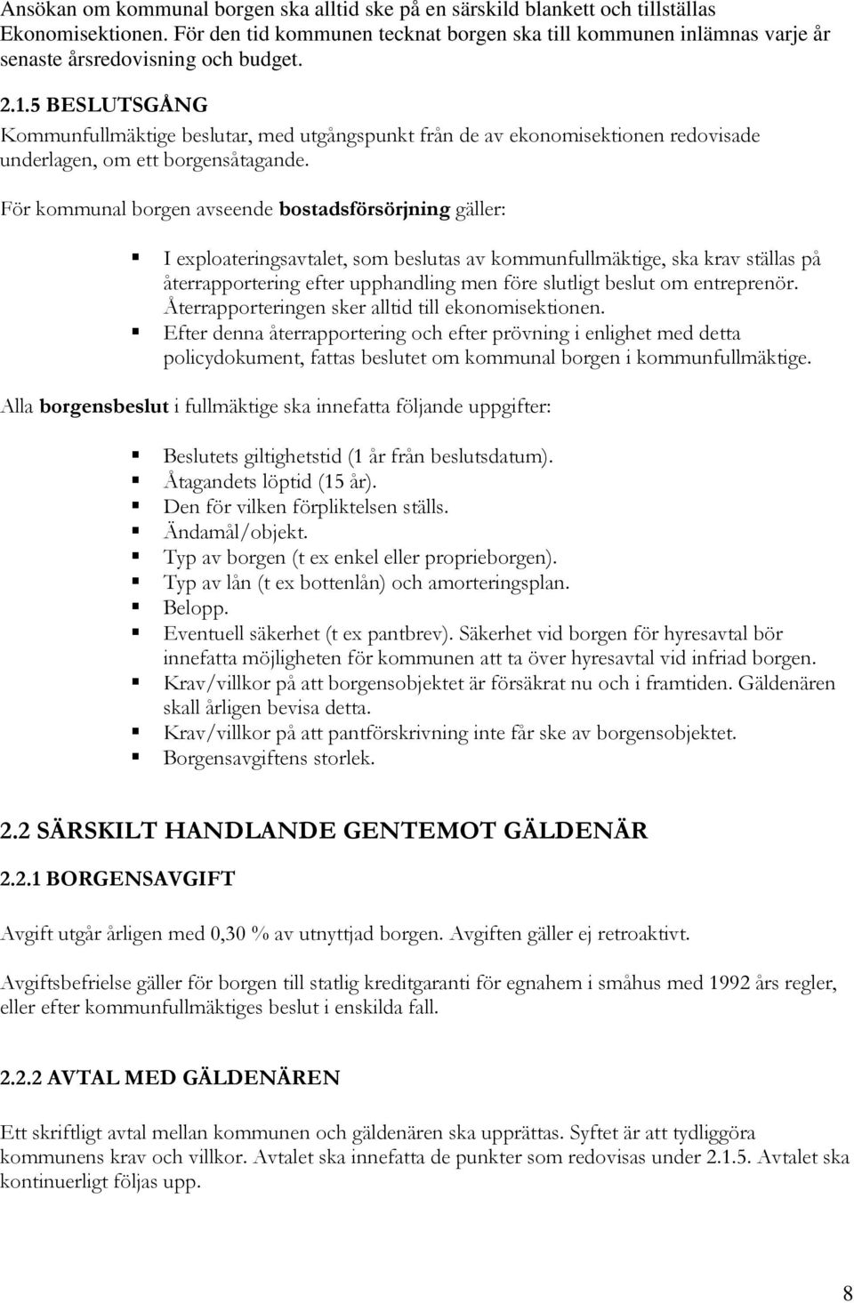 5 BESLUTSGÅNG Kommunfullmäktige beslutar, med utgångspunkt från de av ekonomisektionen redovisade underlagen, om ett borgensåtagande.