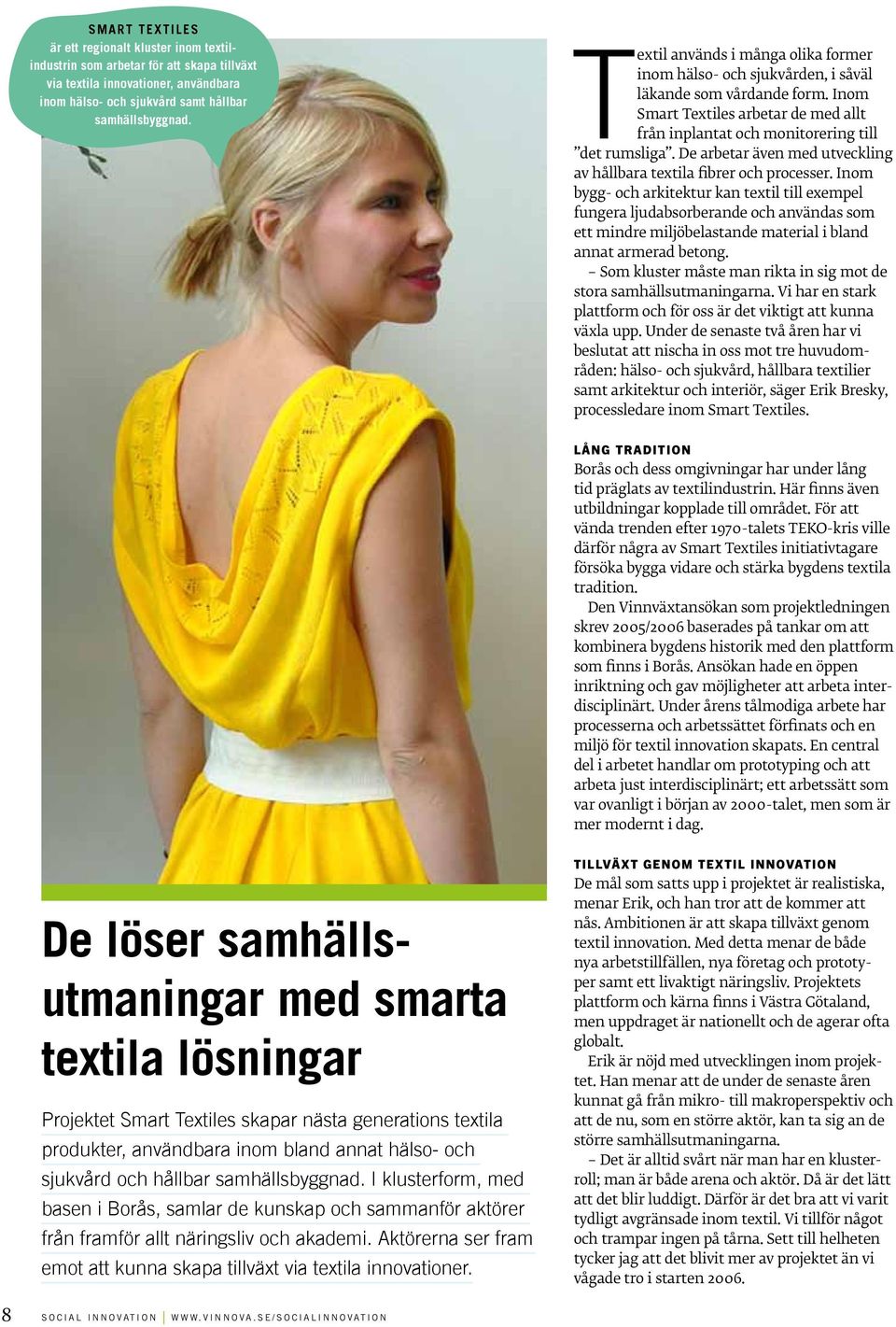 De arbetar även med utveckling av hållbara textila fibrer och processer.
