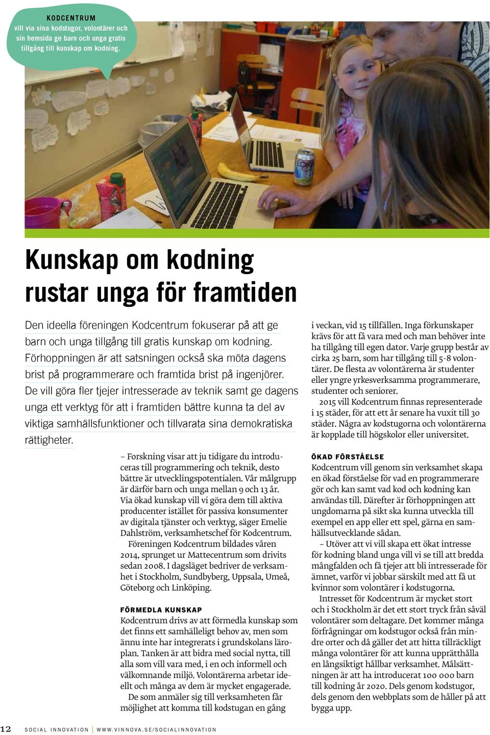 Förhoppningen är att satsningen också ska möta dagens brist på programmerare och framtida brist på ingenjörer.