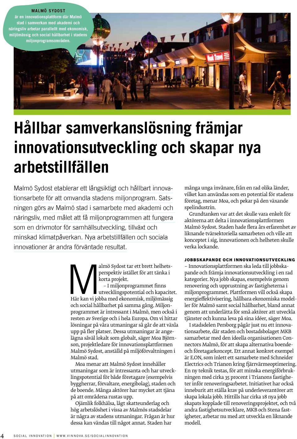 Satsningen görs av Malmö stad i samarbete med akademi och näringsliv, med målet att få miljonprogrammen att fungera som en drivmotor för samhällsutveckling, tillväxt och minskad klimatpåverkan.