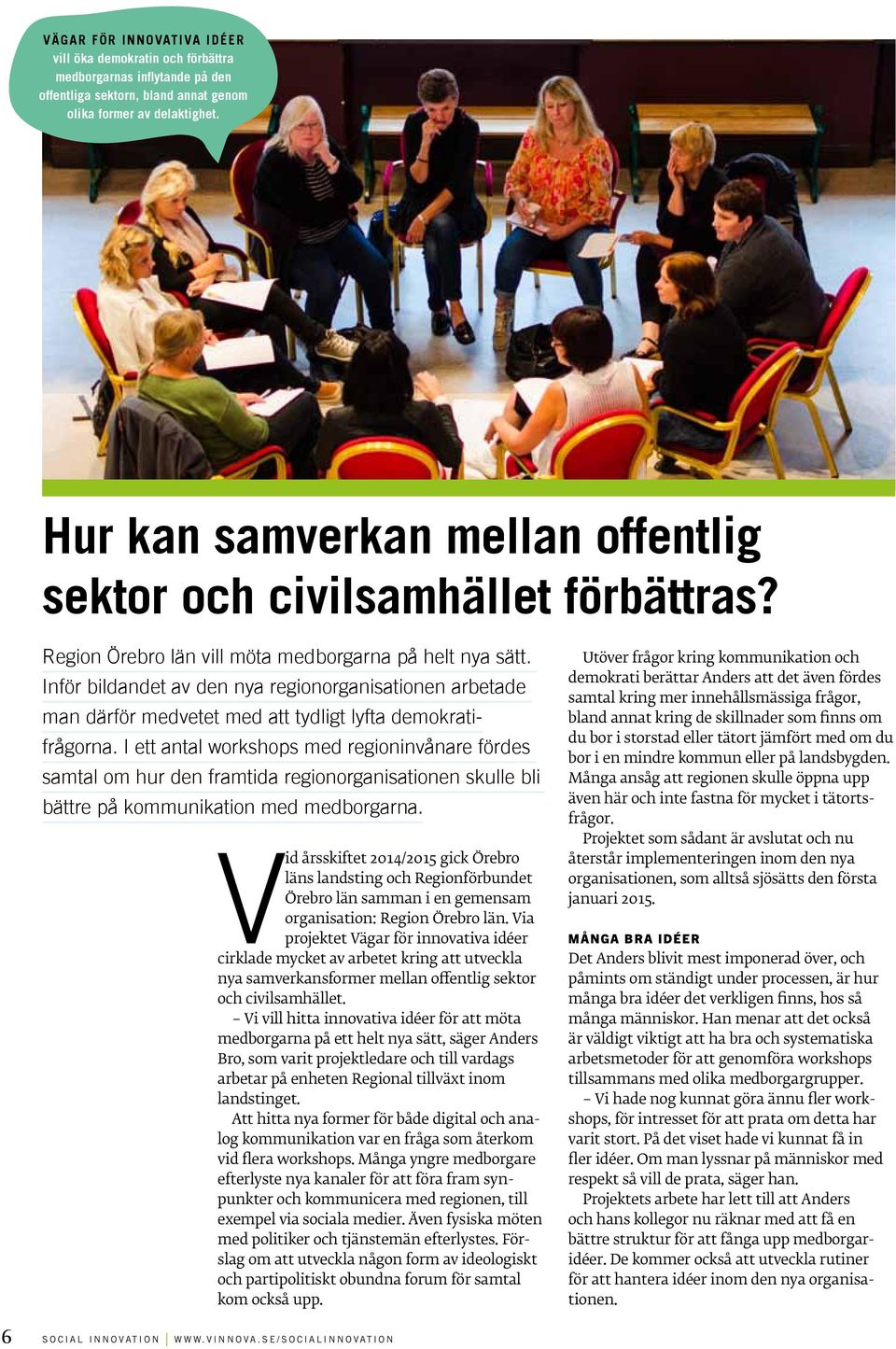 Inför bildandet av den nya regionorganisationen arbetade man därför medvetet med att tydligt lyfta demokratifrågorna.