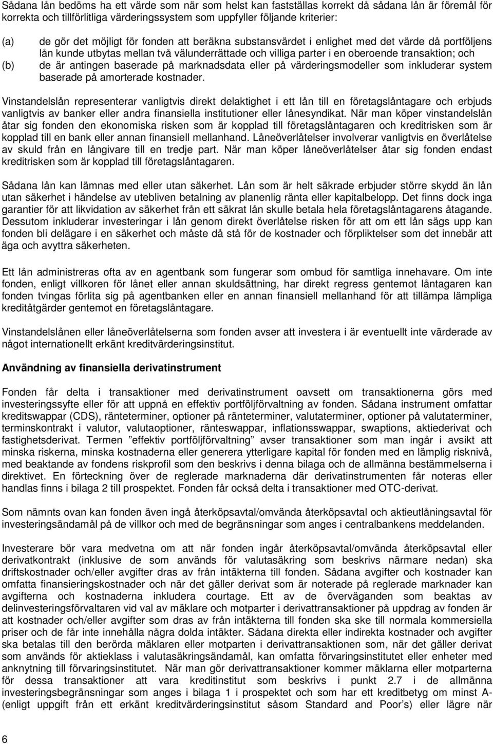 baserade på marknadsdata eller på värderingsmodeller som inkluderar system baserade på amorterade kostnader.