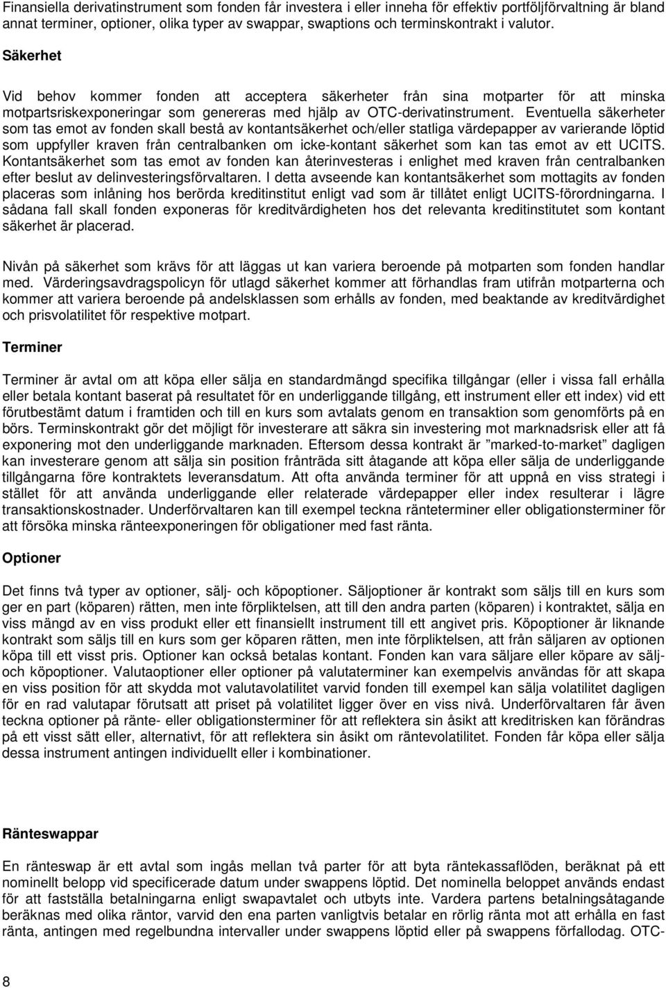 Eventuella säkerheter som tas emot av fonden skall bestå av kontantsäkerhet och/eller statliga värdepapper av varierande löptid som uppfyller kraven från centralbanken om icke-kontant säkerhet som