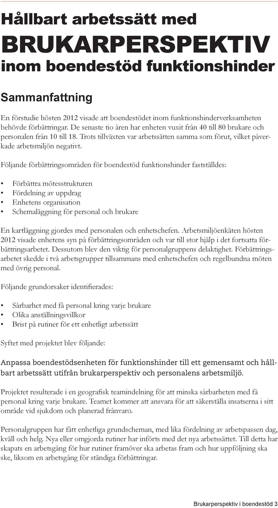 Följande förbättringsområden för boendestöd funktionshinder fastställdes: Förbättra mötesstrukturen Fördelning av uppdrag Enhetens organisation Schemaläggning för personal och brukare En kartläggning