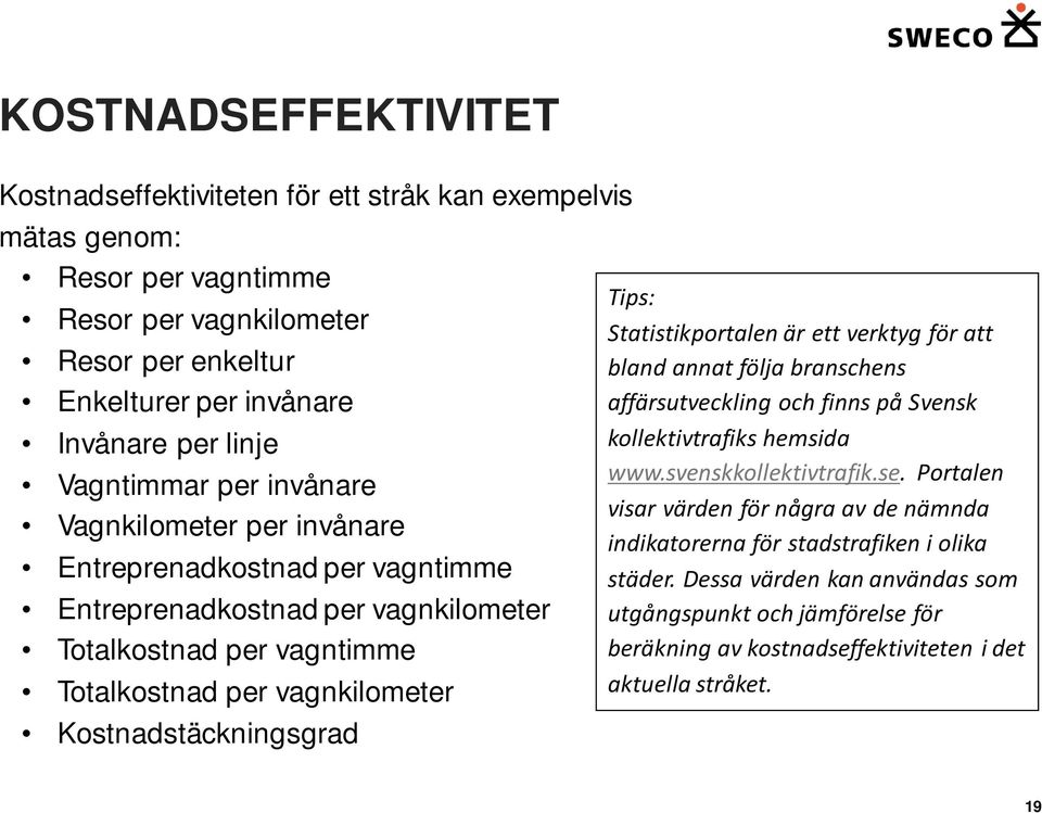 Kostnadstäckningsgrad Tips: Statistikportalen är ett verktyg för att bland annat följa branschens affärsutveckling och finns på Svensk kollektivtrafiks hemsida www.svenskkollektivtrafik.se.