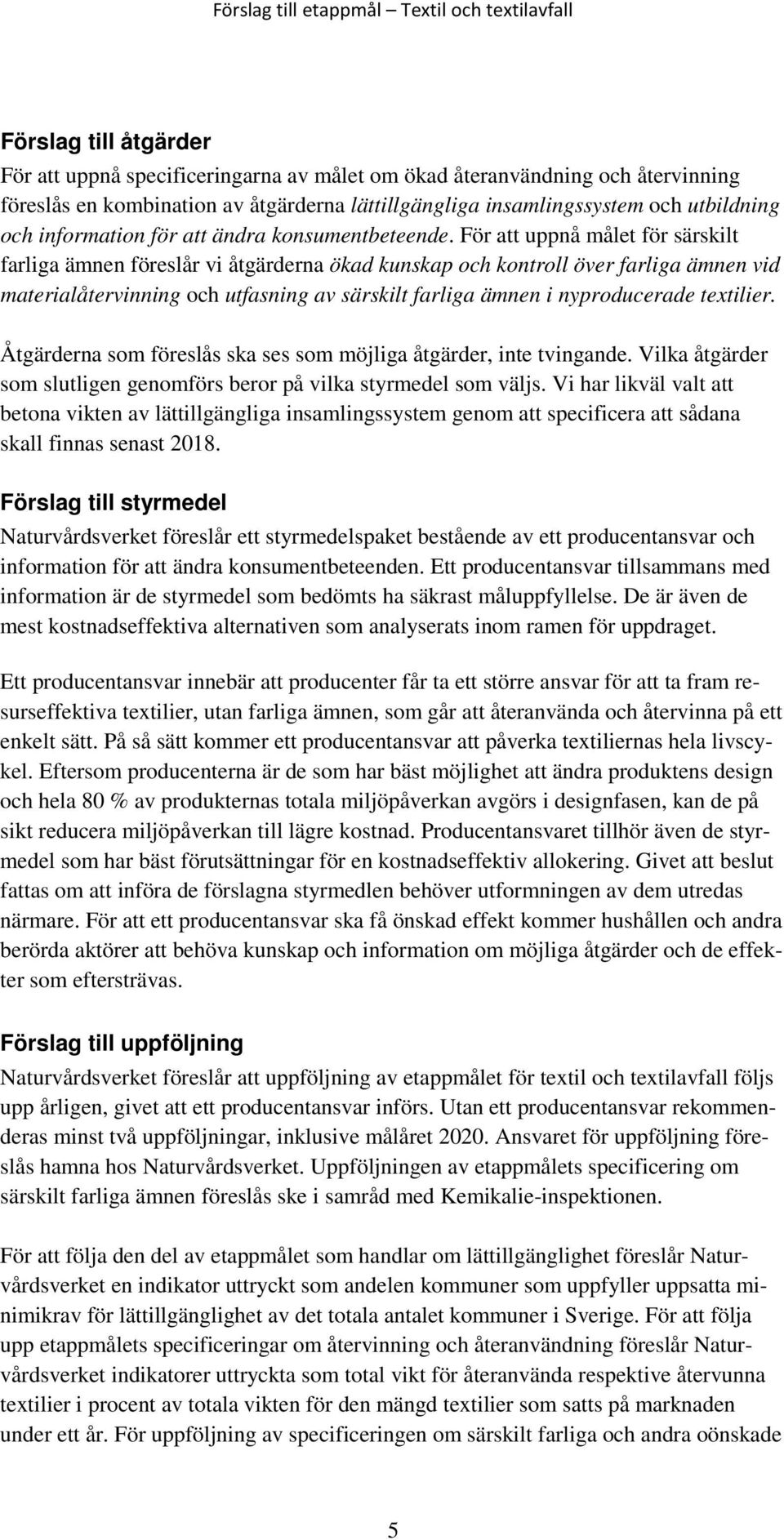 För att uppnå målet för särskilt farliga ämnen föreslår vi åtgärderna ökad kunskap och kontroll över farliga ämnen vid materialåtervinning och utfasning av särskilt farliga ämnen i nyproducerade