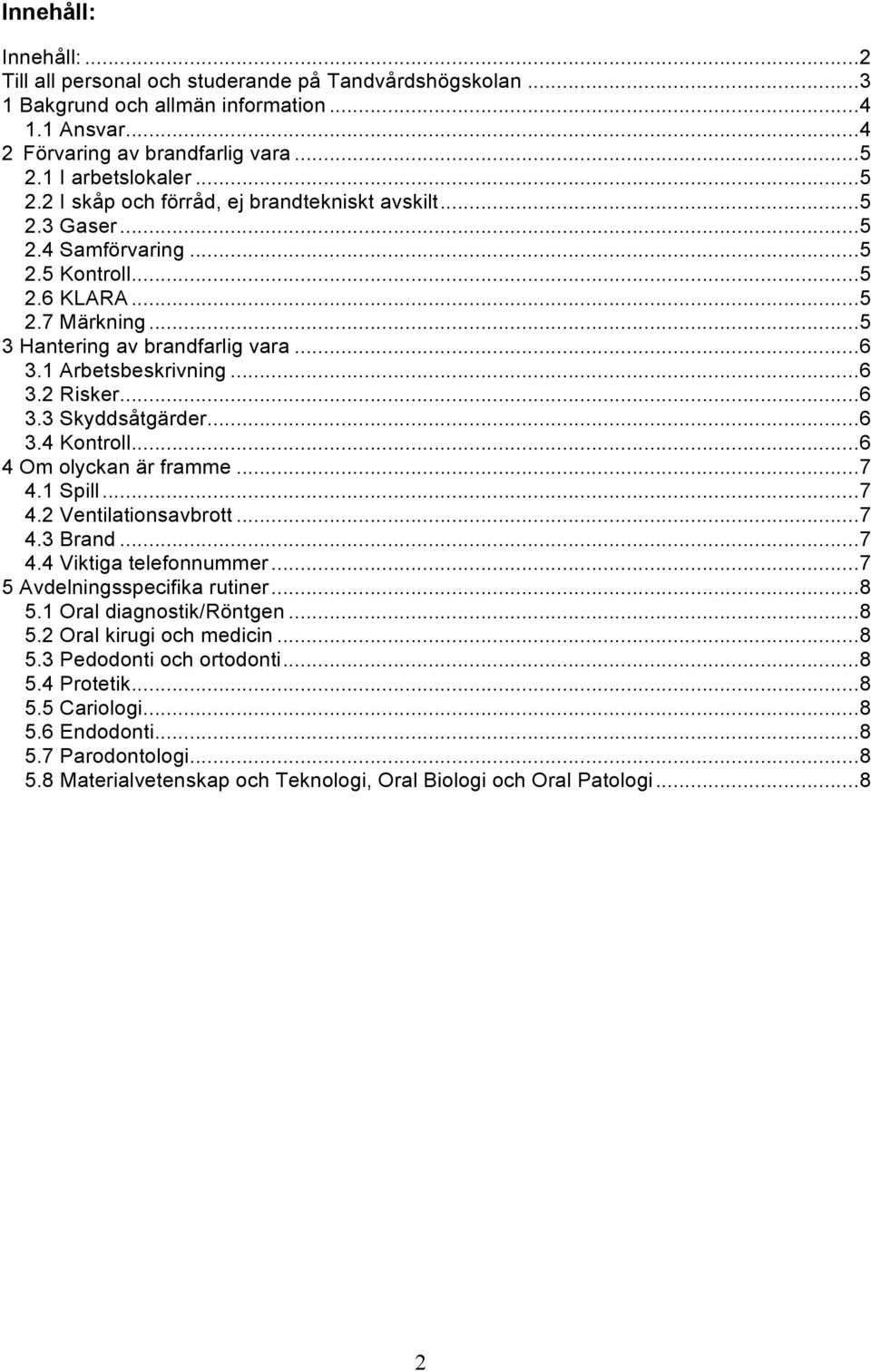 1 Arbetsbeskrivning...6 3.2 Risker...6 3.3 Skyddsåtgärder...6 3.4 Kontroll...6 4 Om olyckan är framme...7 4.1 Spill...7 4.2 Ventilationsavbrott...7 4.3 Brand...7 4.4 Viktiga telefonnummer.