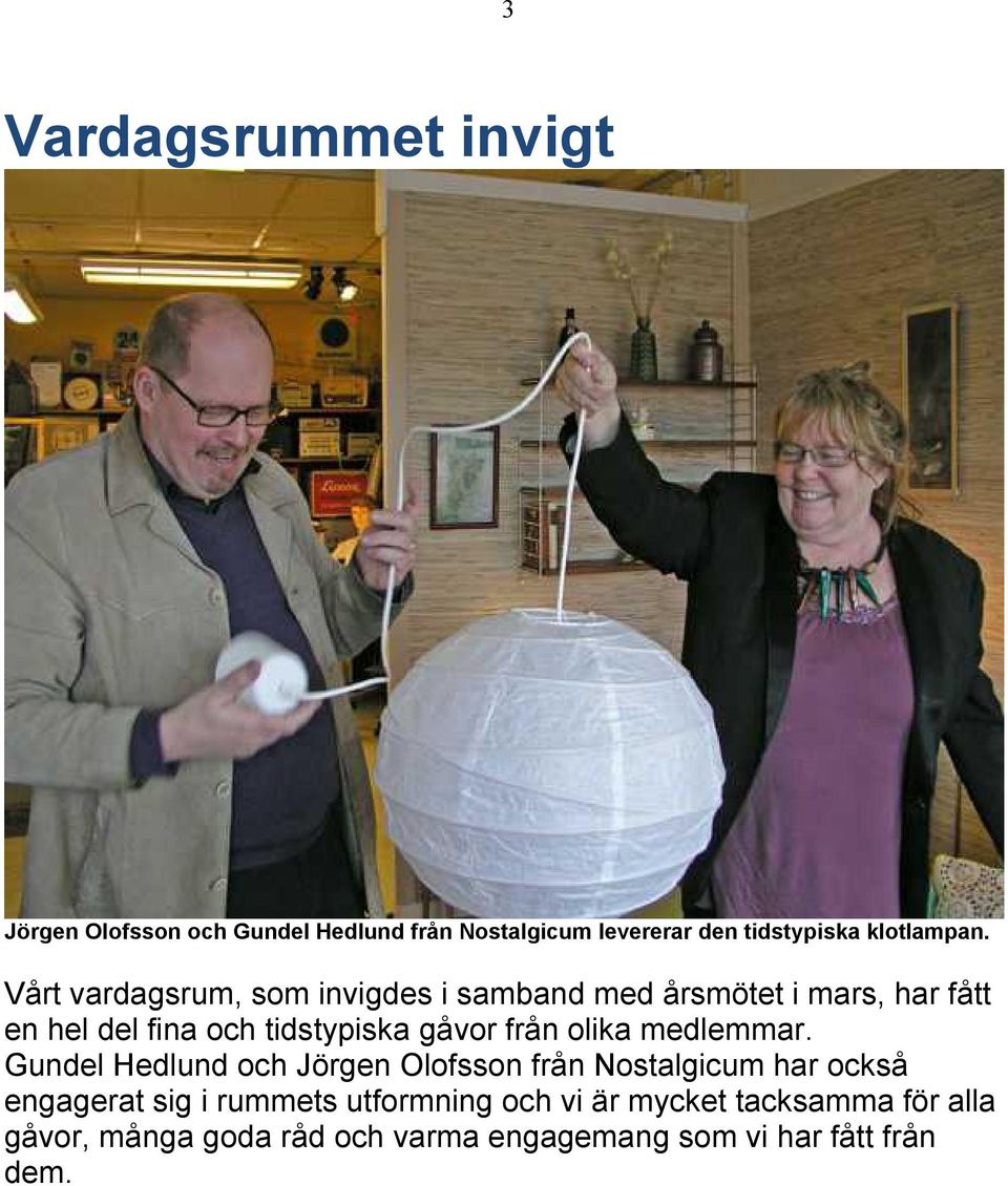 Vårt vardagsrum, som invigdes i samband med årsmötet i mars, har fått en hel del fina och tidstypiska gåvor