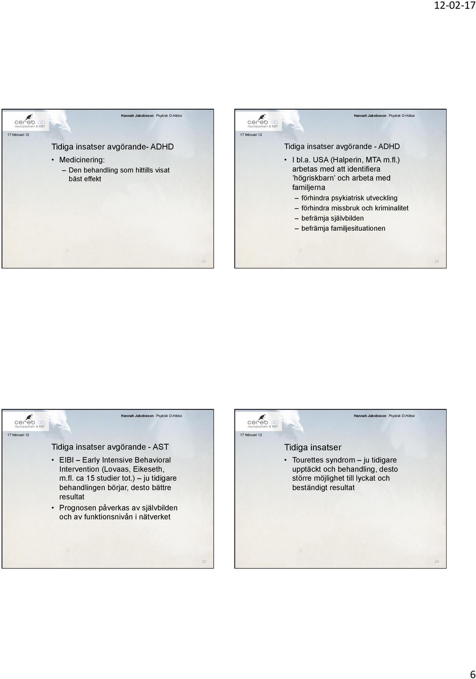 befrämja självbilden befrämja familjesituationen 21 22 Tidiga insatser avgörande - AST Tidiga insatser EIBI Early Intensive Behavioral Intervention (Lovaas, Eikeseth, m.fl.