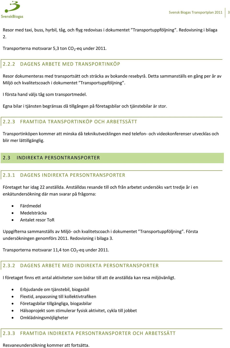Detta sammanställs en gång per år av Miljö och kvalitetscoach i dokumentet Transportuppföljning. I första hand väljs tåg som transportmedel.