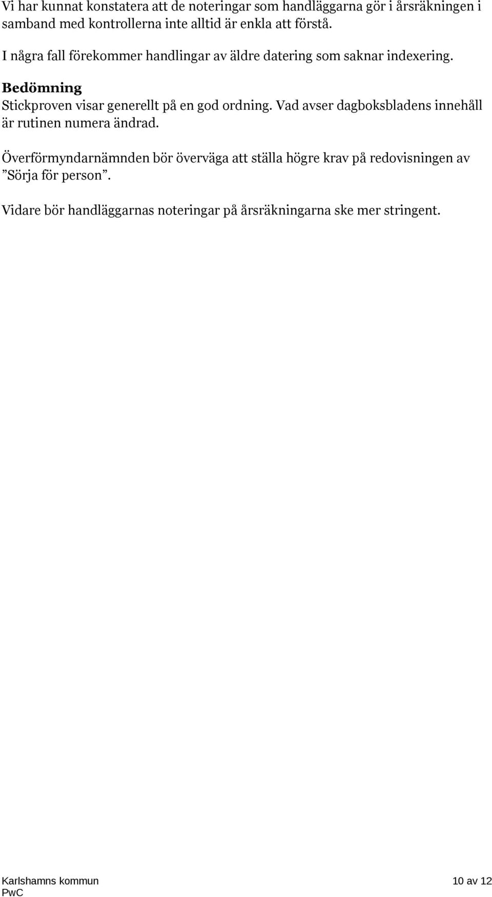 Bedömning Stickproven visar generellt på en god ordning. Vad avser dagboksbladens innehåll är rutinen numera ändrad.