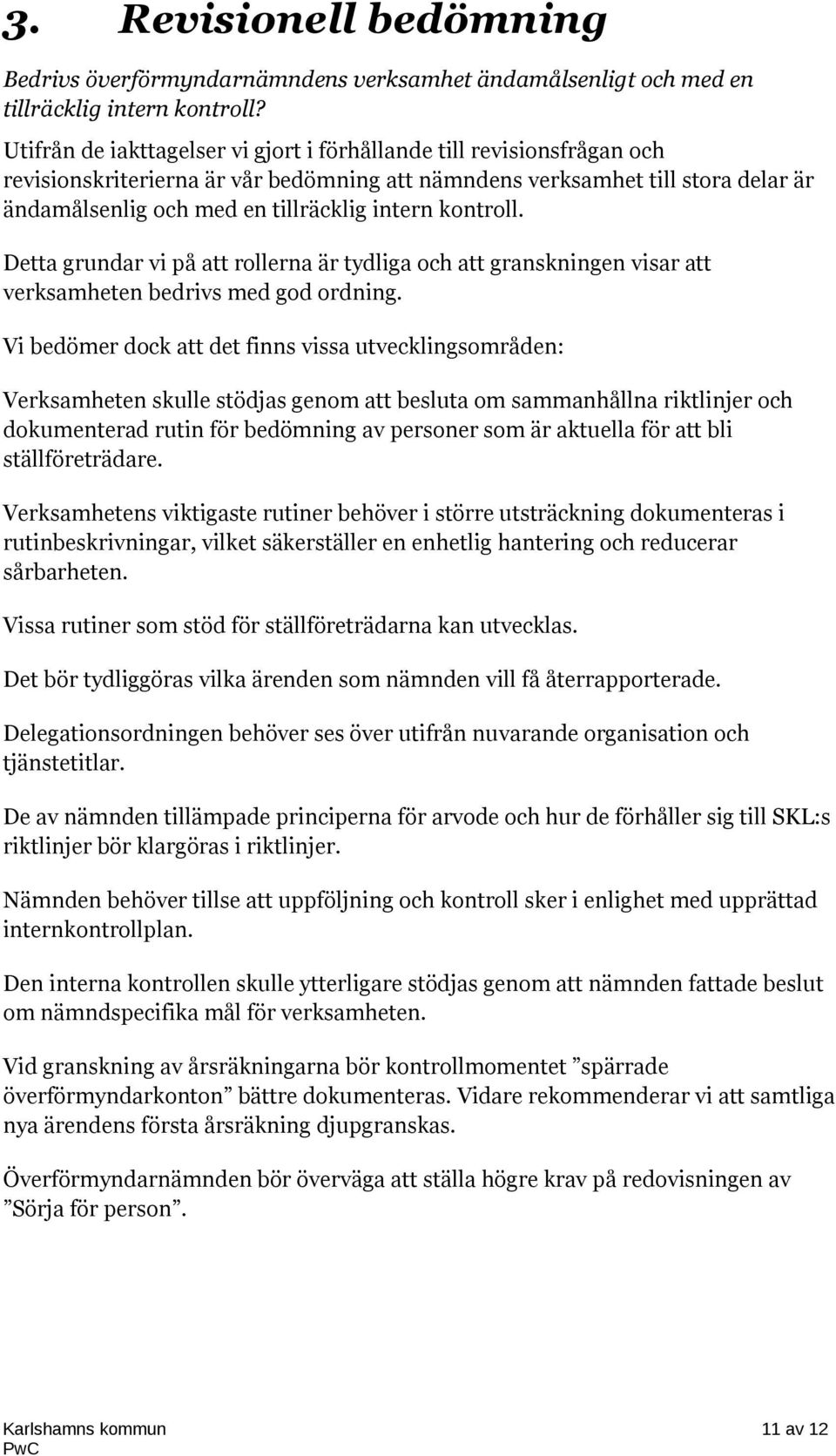kontroll. Detta grundar vi på att rollerna är tydliga och att granskningen visar att verksamheten bedrivs med god ordning.