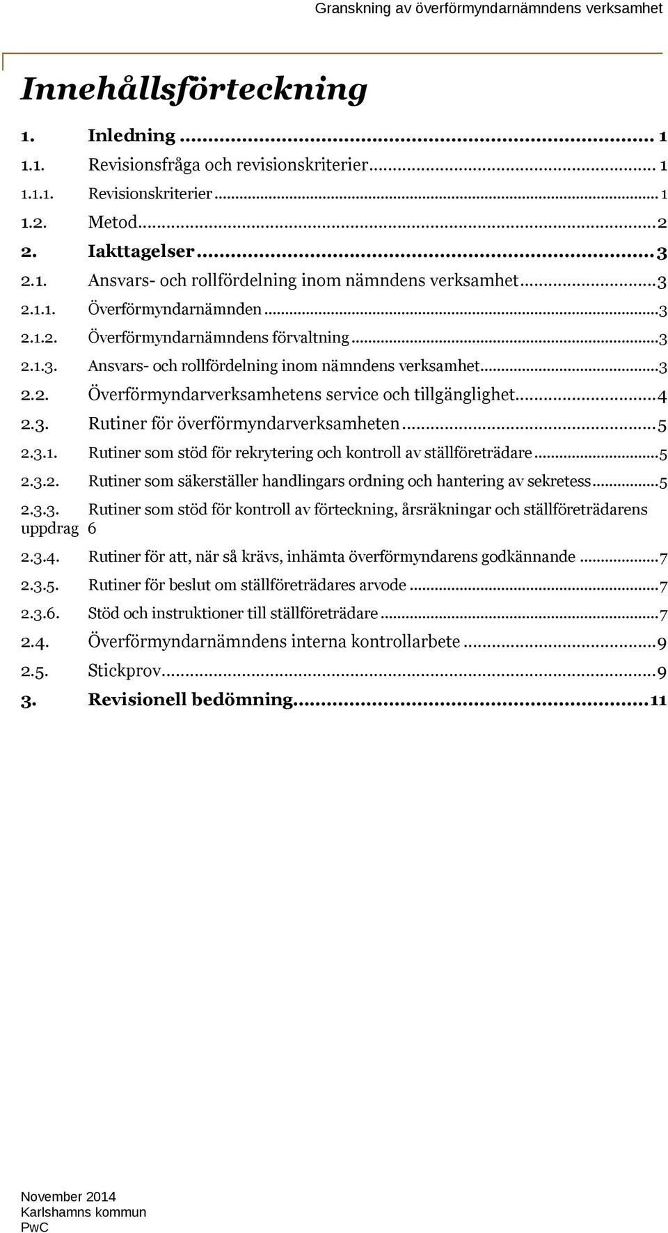 ..4 2.3. Rutiner för överförmyndarverksamheten...5 2.3.1. Rutiner som stöd för rekrytering och kontroll av ställföreträdare...5 2.3.2. Rutiner som säkerställer handlingars ordning och hantering av sekretess.
