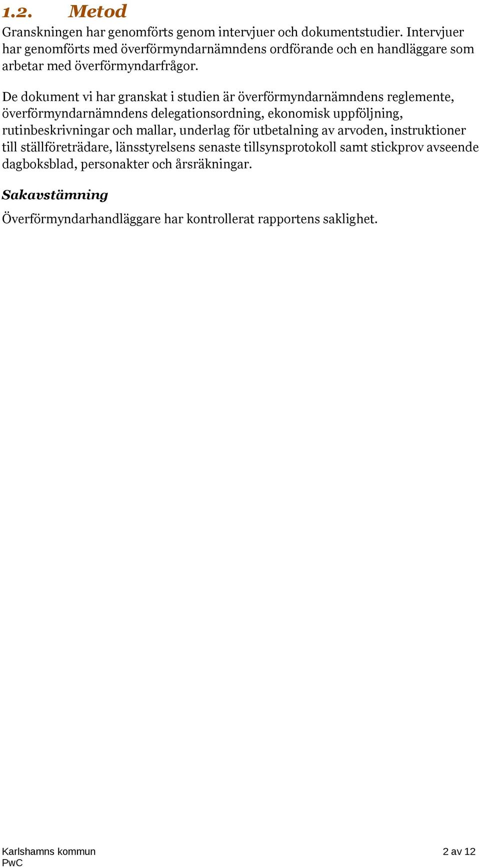 De dokument vi har granskat i studien är överförmyndarnämndens reglemente, överförmyndarnämndens delegationsordning, ekonomisk uppföljning, rutinbeskrivningar och