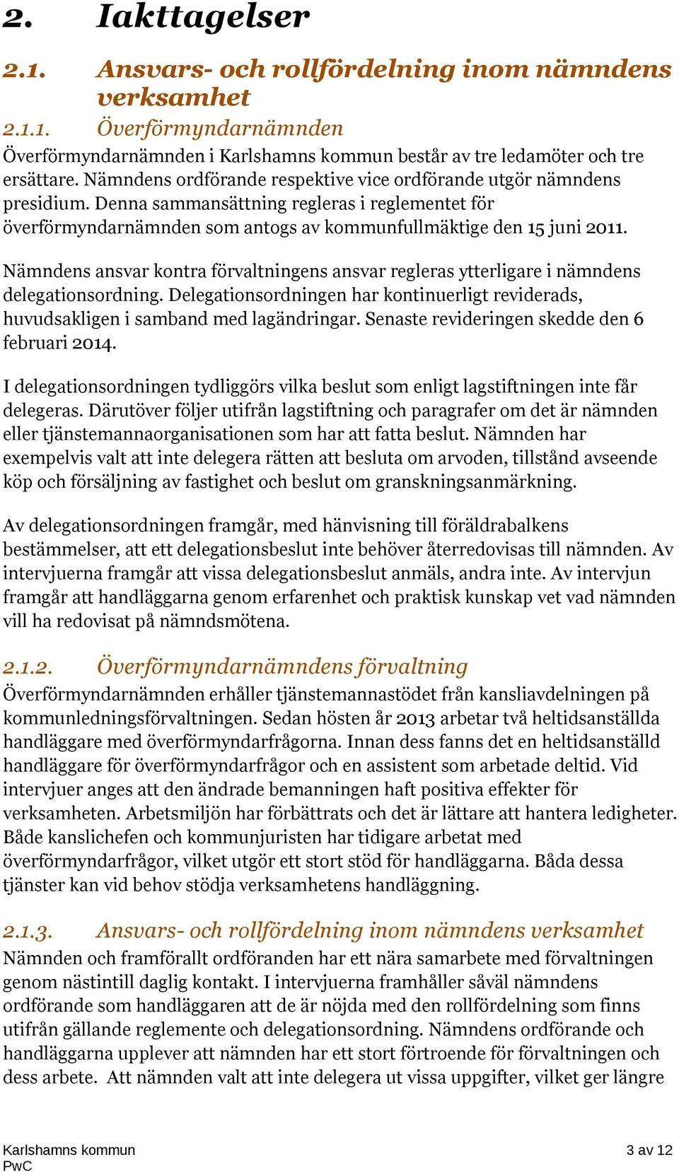 Nämndens ansvar kontra förvaltningens ansvar regleras ytterligare i nämndens delegationsordning. Delegationsordningen har kontinuerligt reviderads, huvudsakligen i samband med lagändringar.