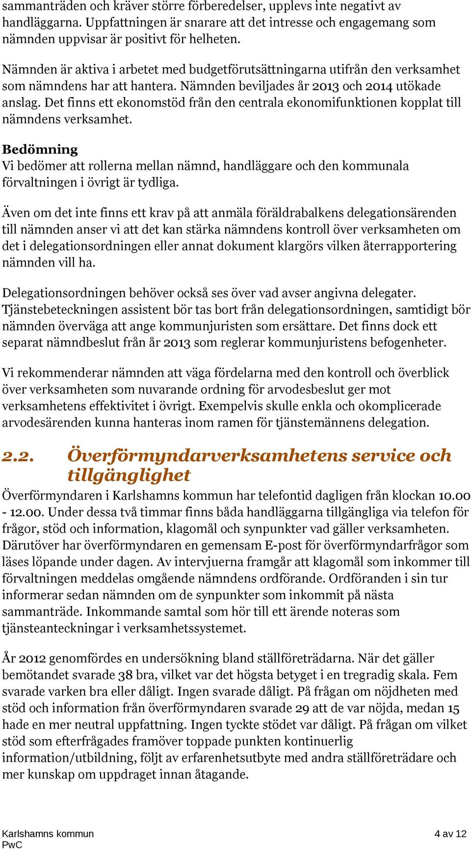 Det finns ett ekonomstöd från den centrala ekonomifunktionen kopplat till nämndens verksamhet.