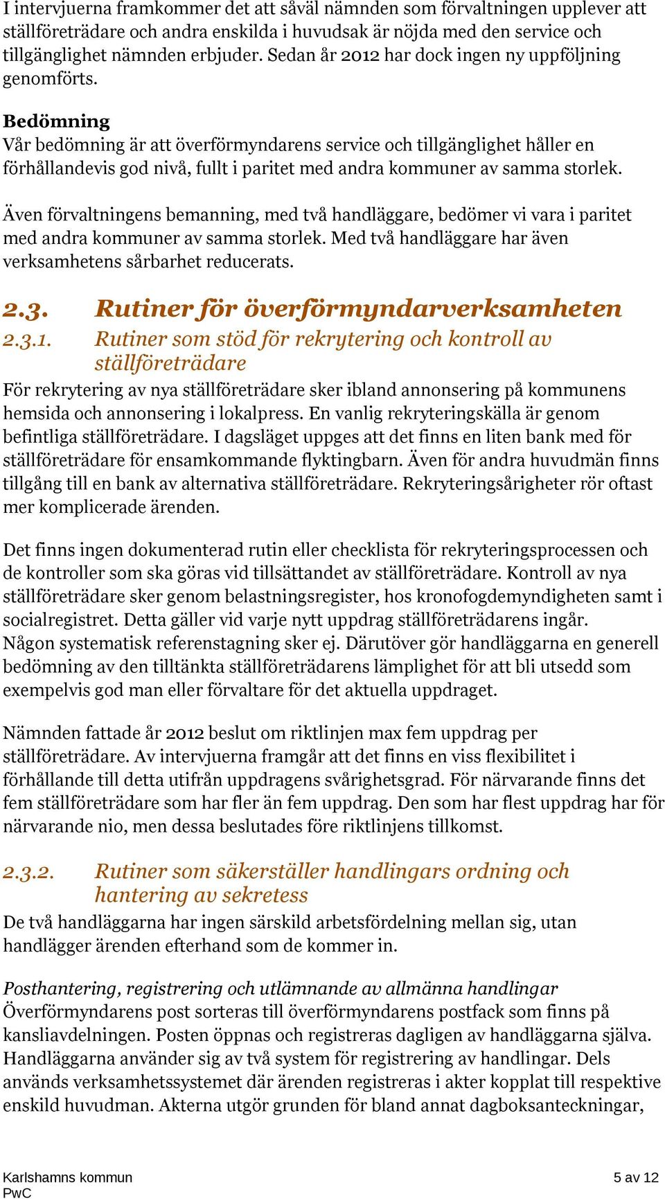 Bedömning Vår bedömning är att överförmyndarens service och tillgänglighet håller en förhållandevis god nivå, fullt i paritet med andra kommuner av samma storlek.
