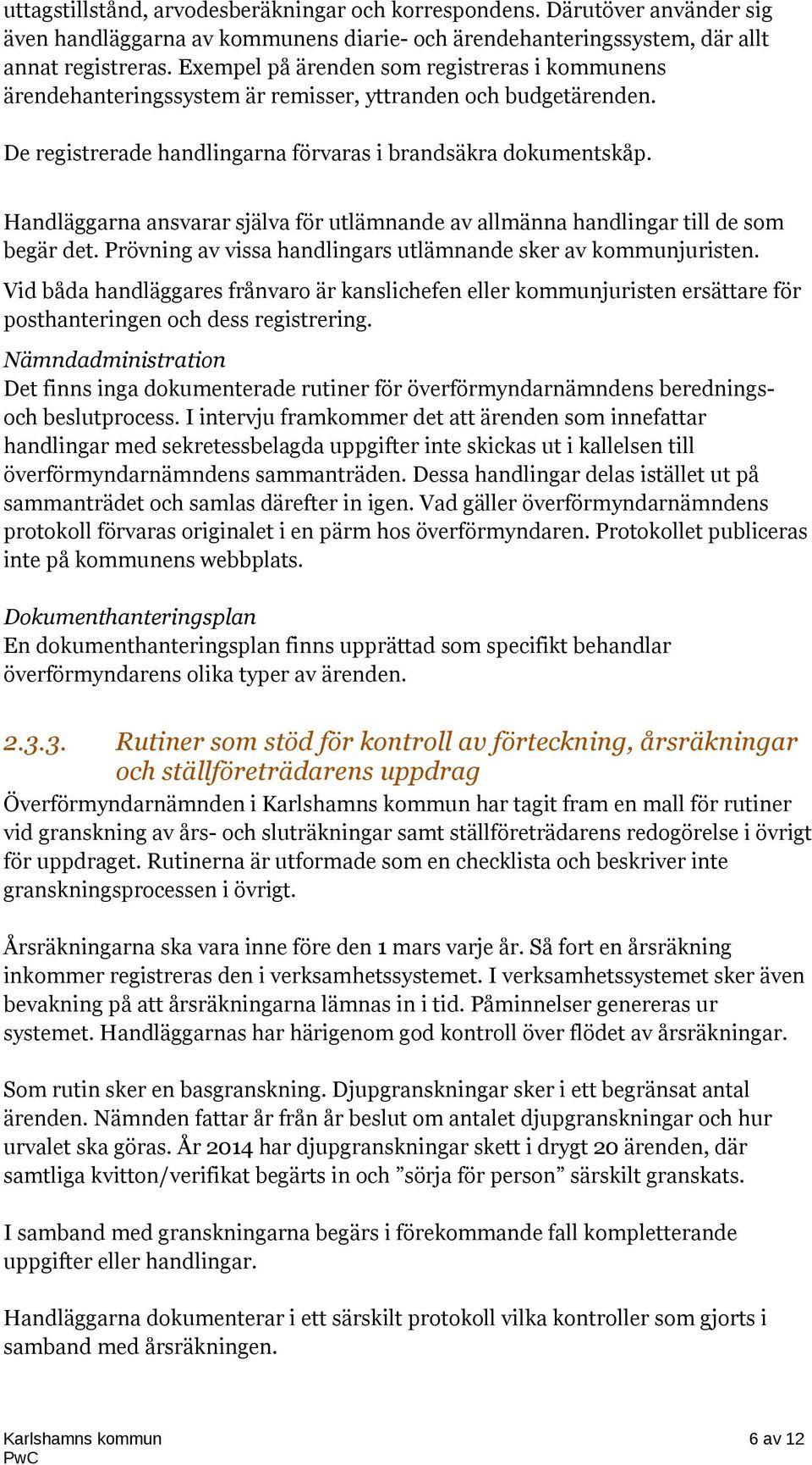Handläggarna ansvarar själva för utlämnande av allmänna handlingar till de som begär det. Prövning av vissa handlingars utlämnande sker av kommunjuristen.