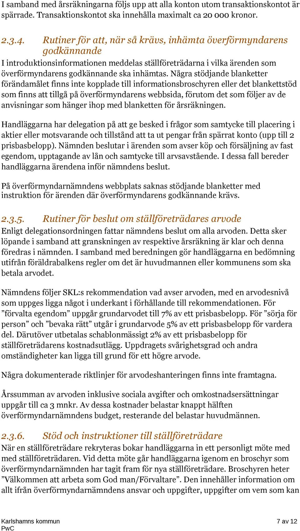 Några stödjande blanketter förändamålet finns inte kopplade till informationsbroschyren eller det blankettstöd som finns att tillgå på överförmyndarens webbsida, förutom det som följer av de