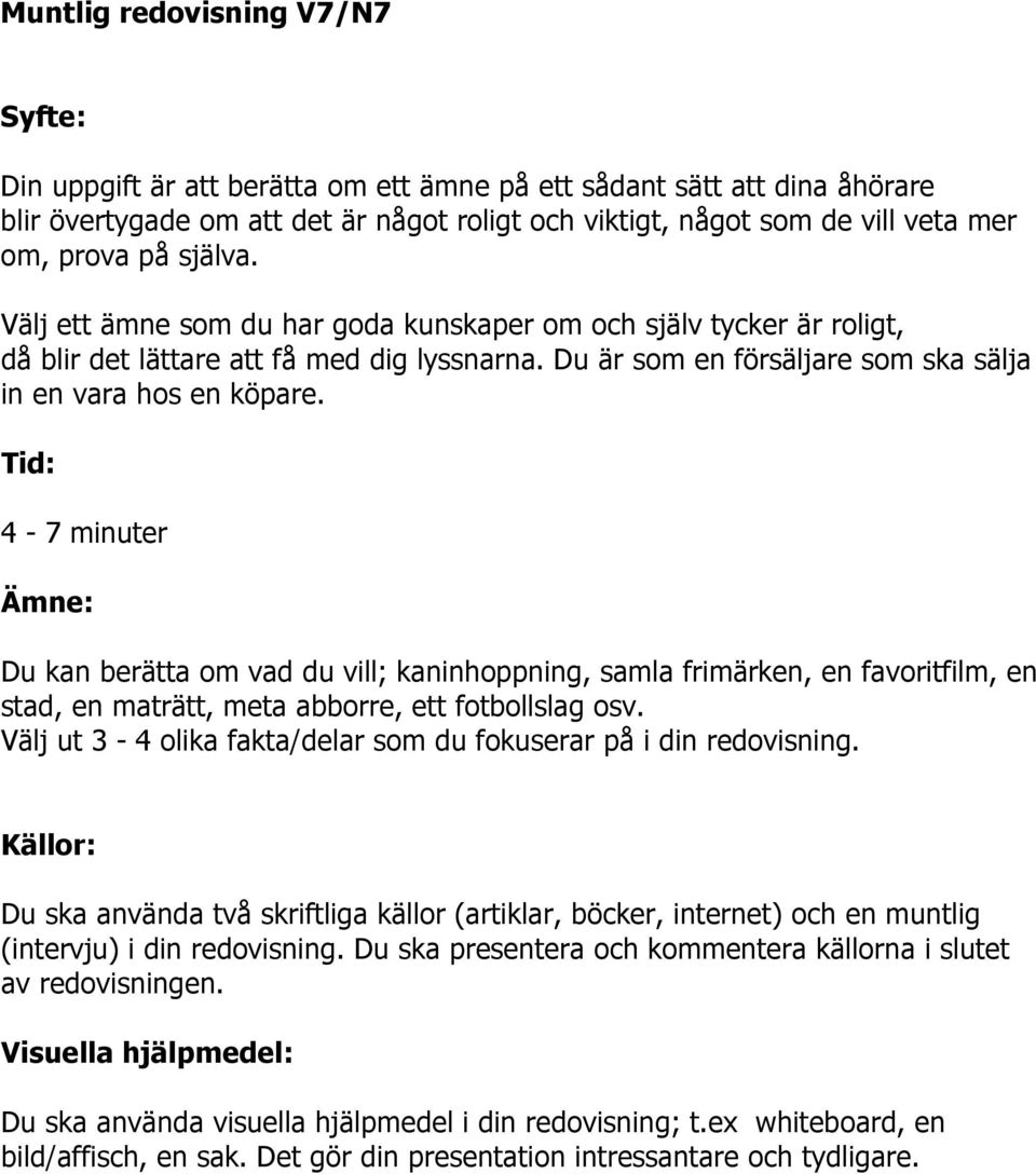 Tid: 4-7 minuter Ämne: Du kan berätta om vad du vill; kaninhoppning, samla frimärken, en favoritfilm, en stad, en maträtt, meta abborre, ett fotbollslag osv.