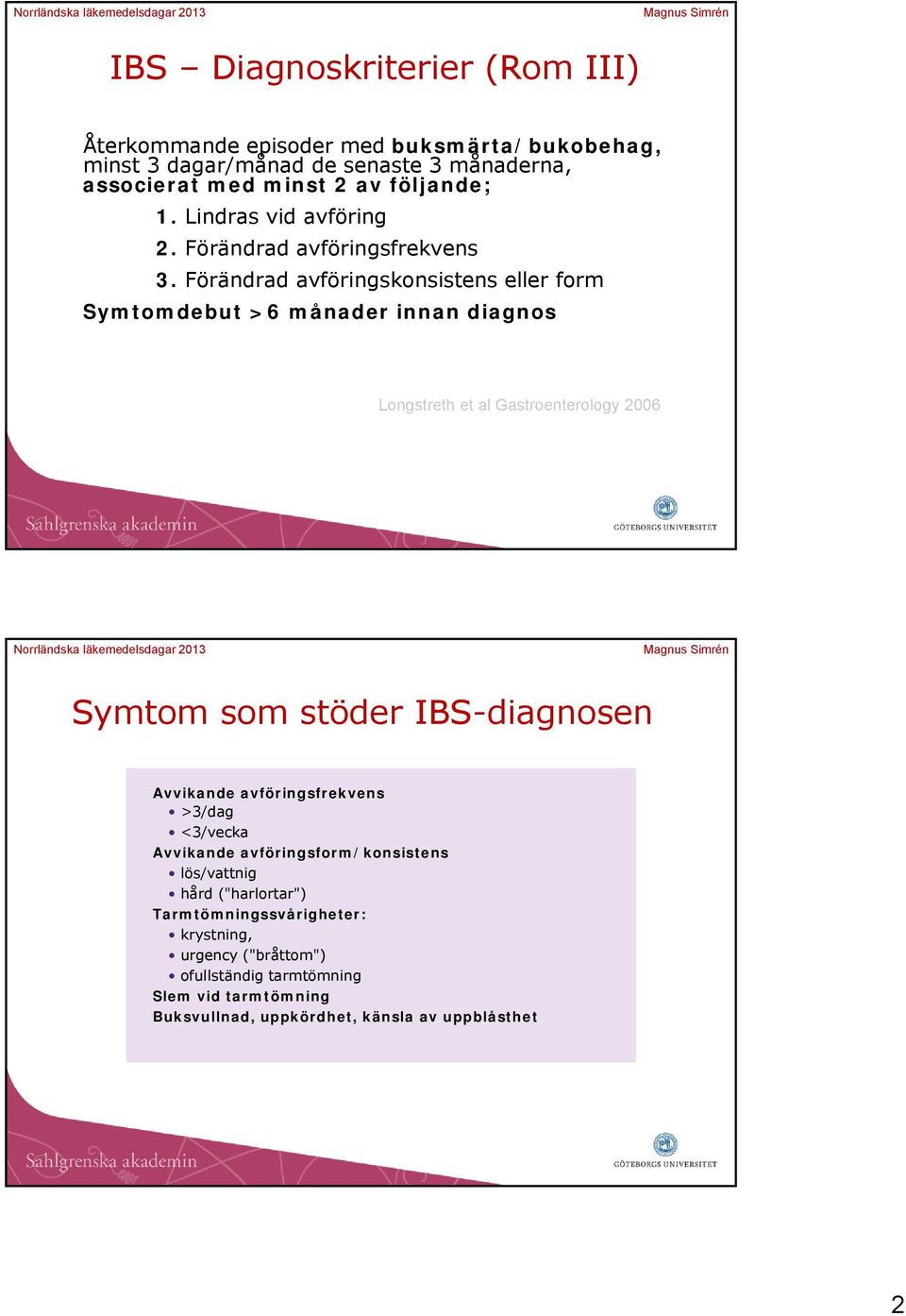 Förändrad avföringskonsistens eller form Symtomdebut >6 månader innan diagnos Longstreth et al Gastroenterology 2006 Symtom som stöder IBS-diagnosen