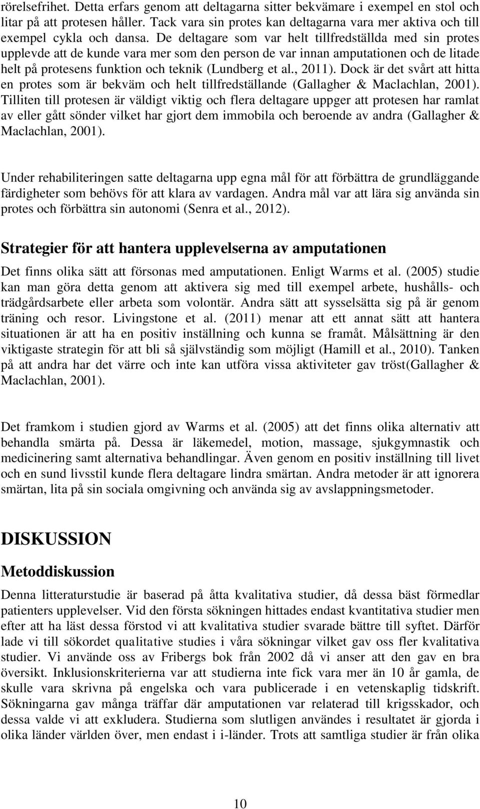 De deltagare som var helt tillfredställda med sin protes upplevde att de kunde vara mer som den person de var innan amputationen och de litade helt på protesens funktion och teknik (Lundberg et al.