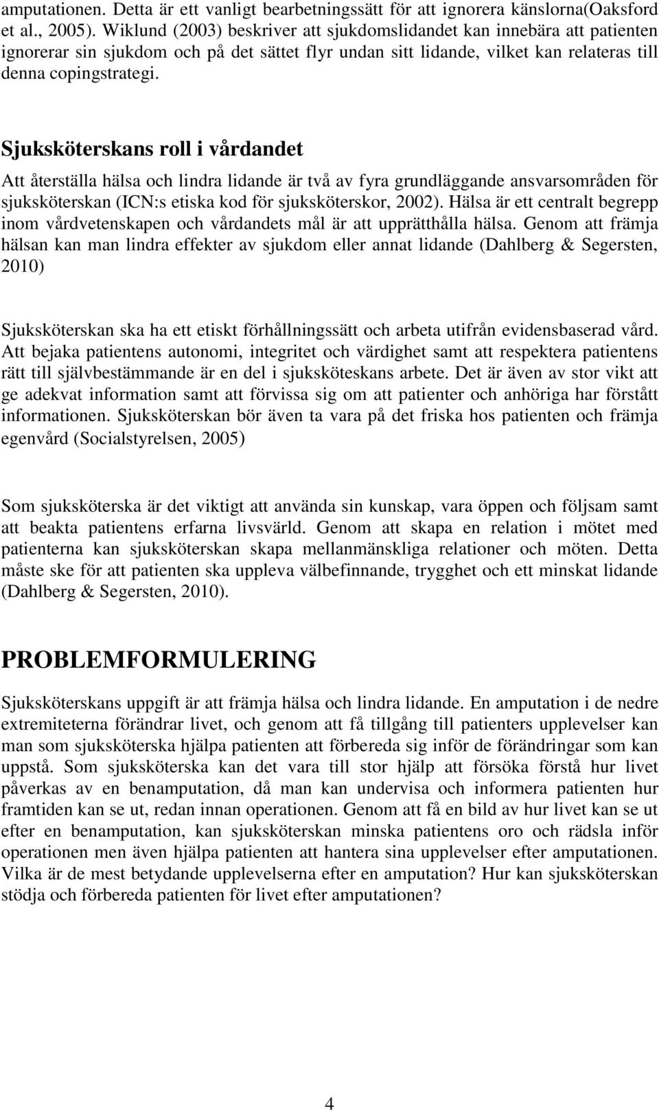 Sjuksköterskans roll i vårdandet Att återställa hälsa och lindra lidande är två av fyra grundläggande ansvarsområden för sjuksköterskan (ICN:s etiska kod för sjuksköterskor, 2002).