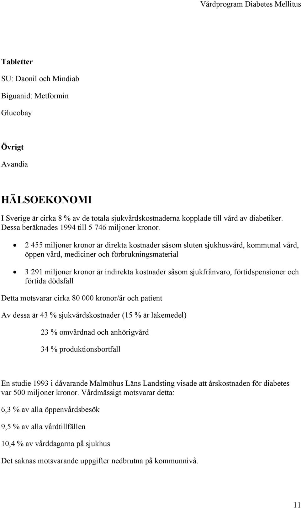 2 455 miljoner kronor är direkta kostnader såsom sluten sjukhusvård, kommunal vård, öppen vård, mediciner och förbrukningsmaterial 3 291 miljoner kronor är indirekta kostnader såsom sjukfrånvaro,