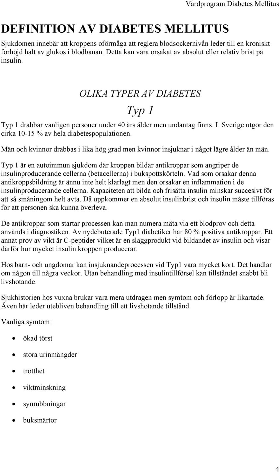 I Sverige utgör den cirka 10-15 % av hela diabetespopulationen. Män och kvinnor drabbas i lika hög grad men kvinnor insjuknar i något lägre ålder än män.