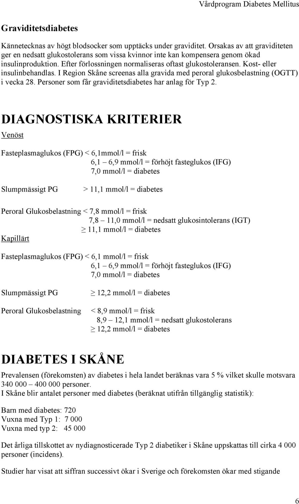 Kost- eller insulinbehandlas. I Region Skåne screenas alla gravida med peroral glukosbelastning (OGTT) i vecka 28. Personer som får graviditetsdiabetes har anlag för Typ 2.