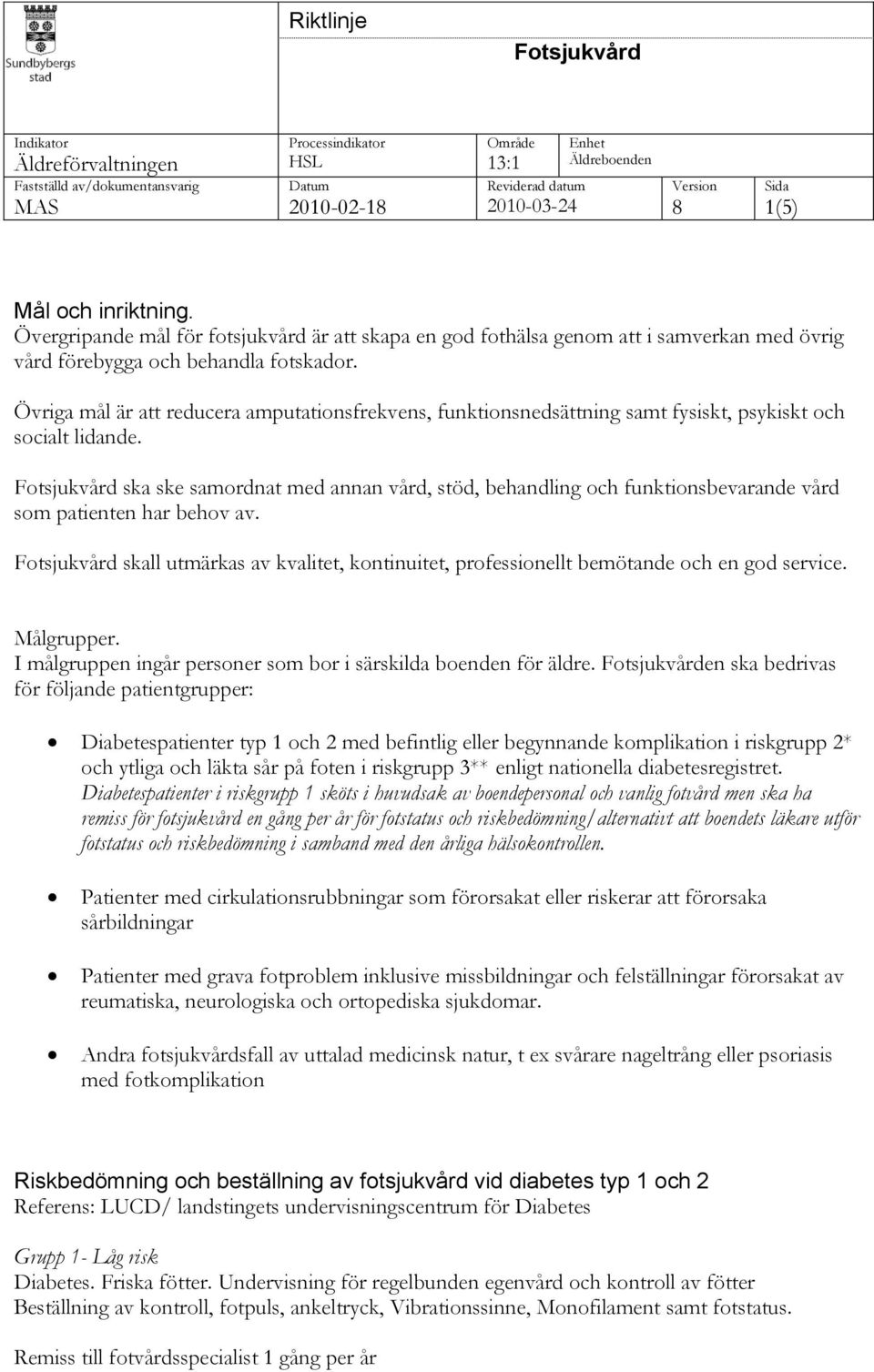 ska ske samordnat med annan vård, stöd, behandling och funktionsbevarande vård som patienten har behov av. skall utmärkas av kvalitet, kontinuitet, professionellt bemötande och en god service.