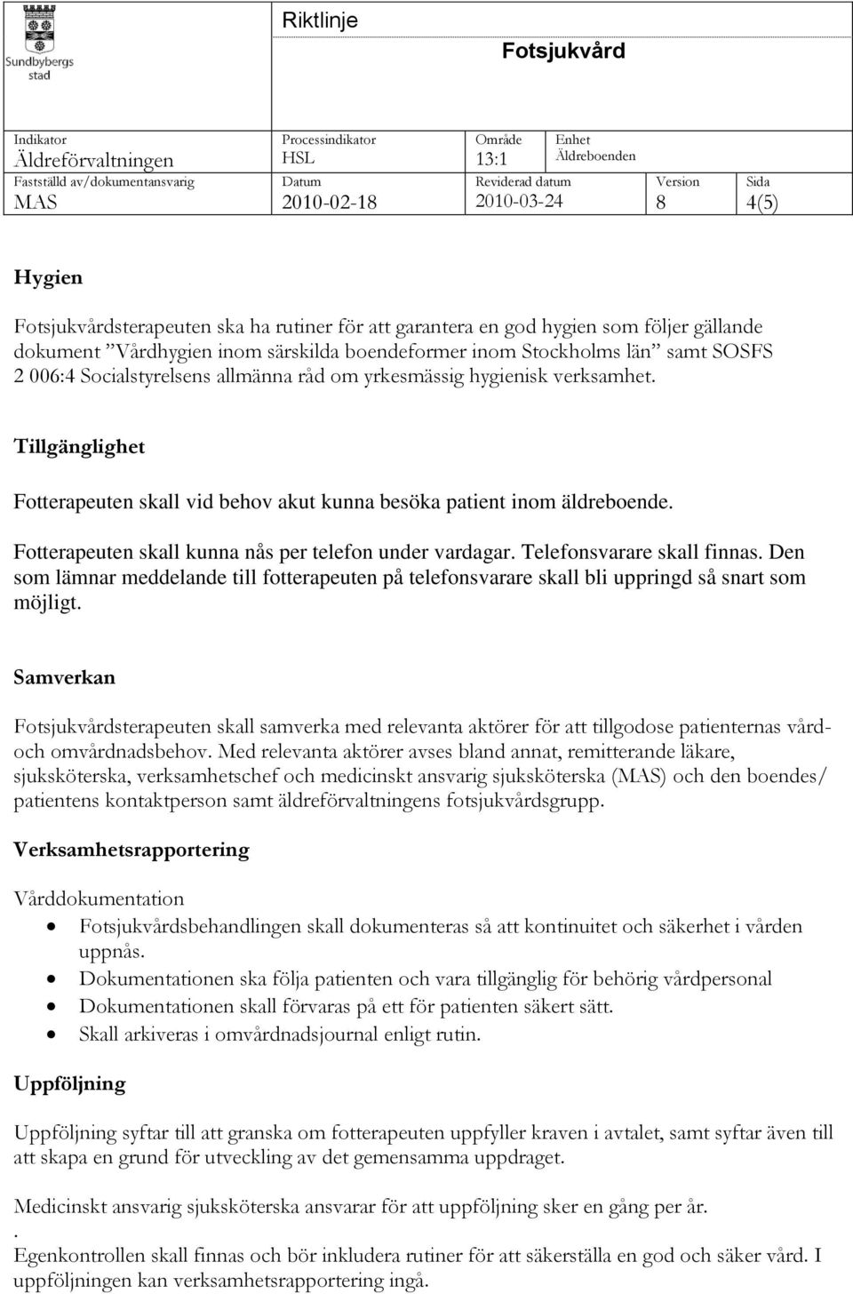 Fotterapeuten skall kunna nås per telefon under vardagar. Telefonsvarare skall finnas. Den som lämnar meddelande till fotterapeuten på telefonsvarare skall bli uppringd så snart som möjligt.