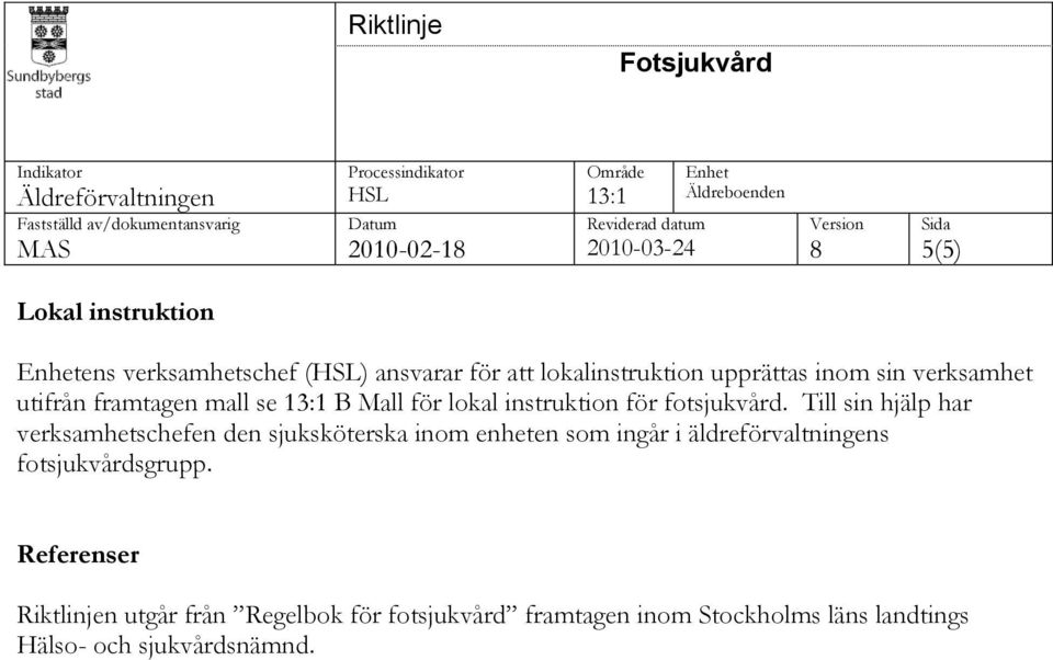 Till sin hjälp har verksamhetschefen den sjuksköterska inom enheten som ingår i äldreförvaltningens