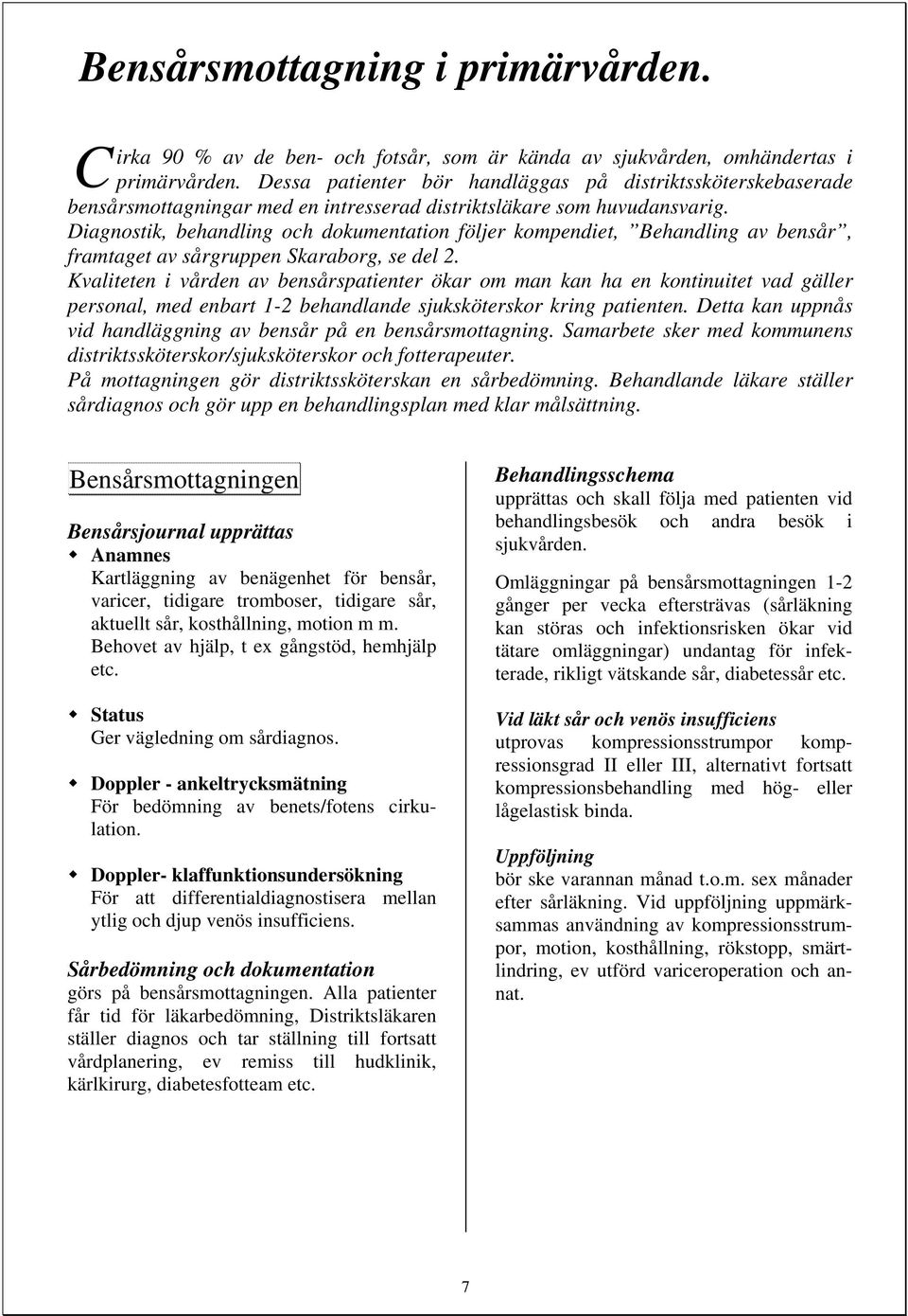 Diagnostik, behandling och dokumentation följer kompendiet, Behandling av bensår, framtaget av sårgruppen Skaraborg, se del 2.