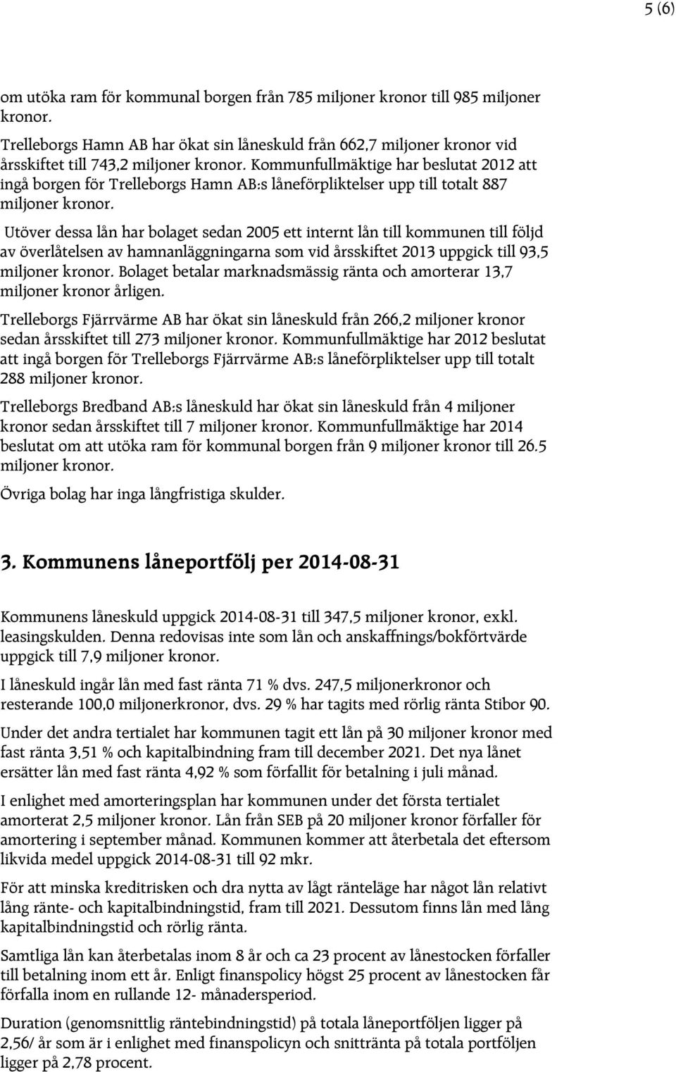 Kommunfullmäktige har beslutat 2012 att ingå borgen för Trelleborgs Hamn AB:s låneförpliktelser upp till totalt 887 miljoner kronor.