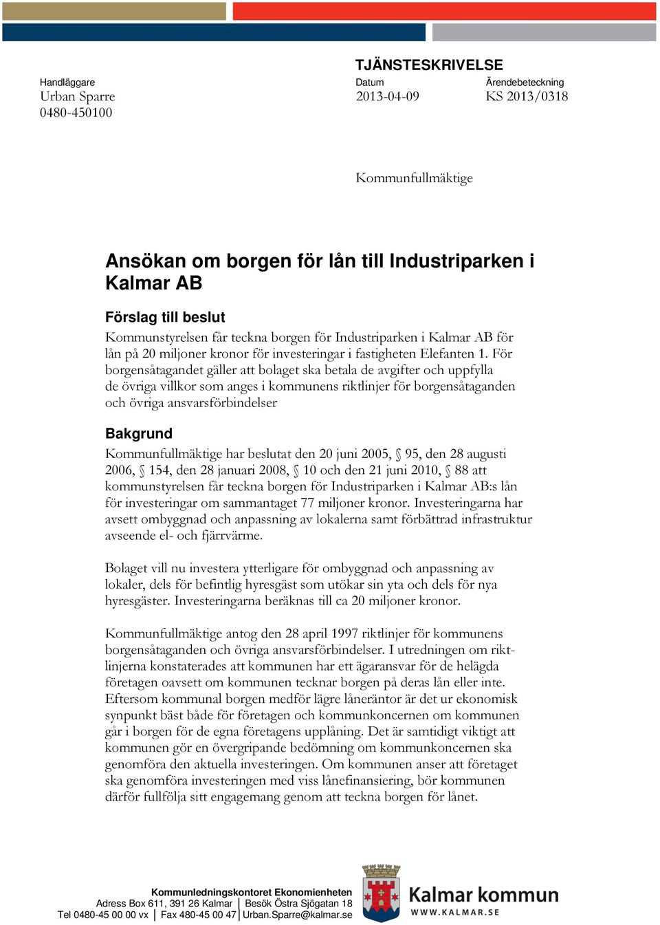 För borgensåtagandet gäller att bolaget ska betala de avgifter och uppfylla de övriga villkor som anges i kommunens riktlinjer för borgensåtaganden och övriga ansvarsförbindelser Bakgrund