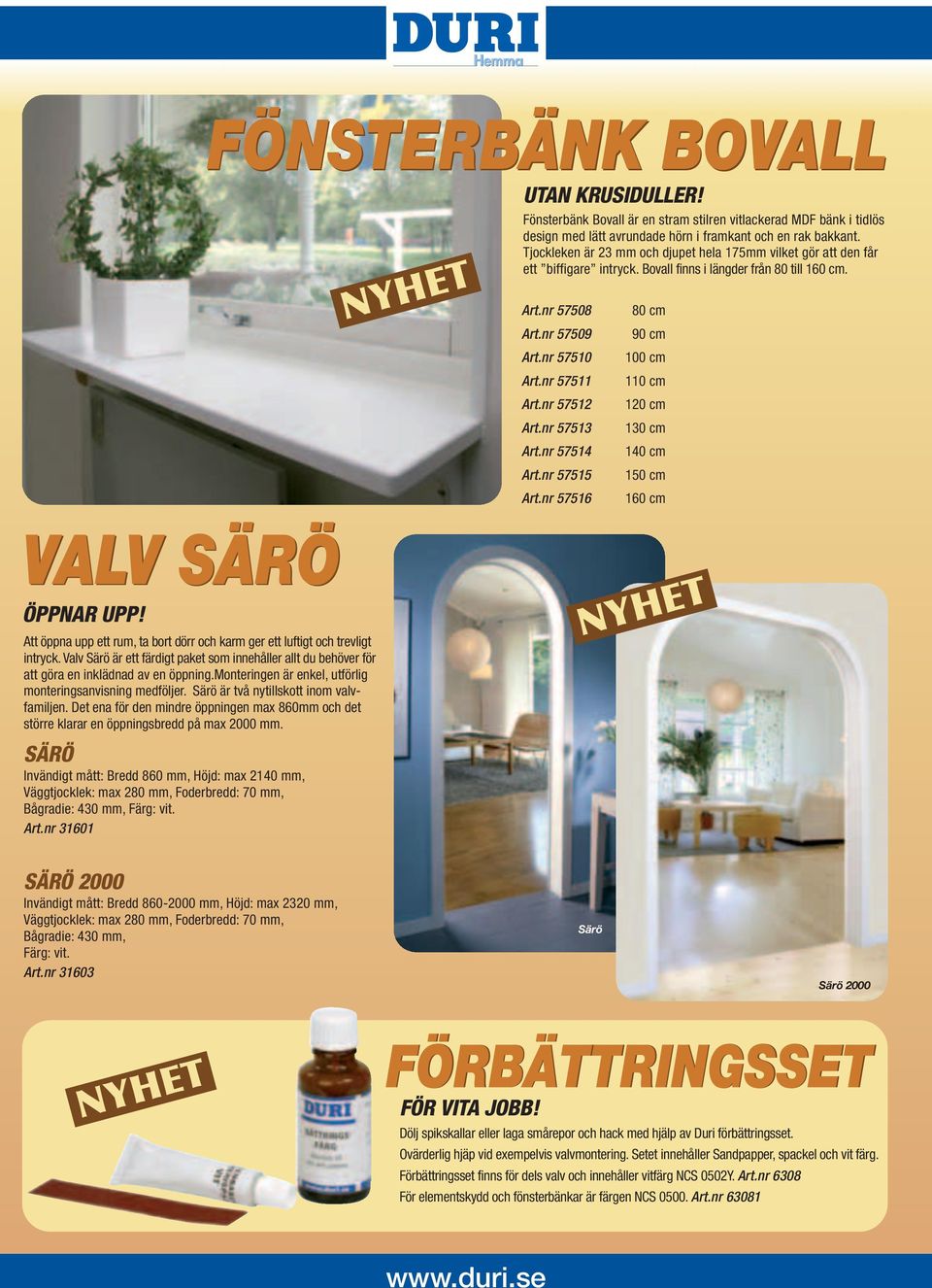 nr 57512 Art.nr 57513 Art.nr 57514 Art.nr 57515 Art.nr 57516 80 cm 90 cm 100 cm 110 cm 120 cm 130 cm 140 cm 150 cm 160 cm VALV SÄRÖ ÖPPNAR UPP!