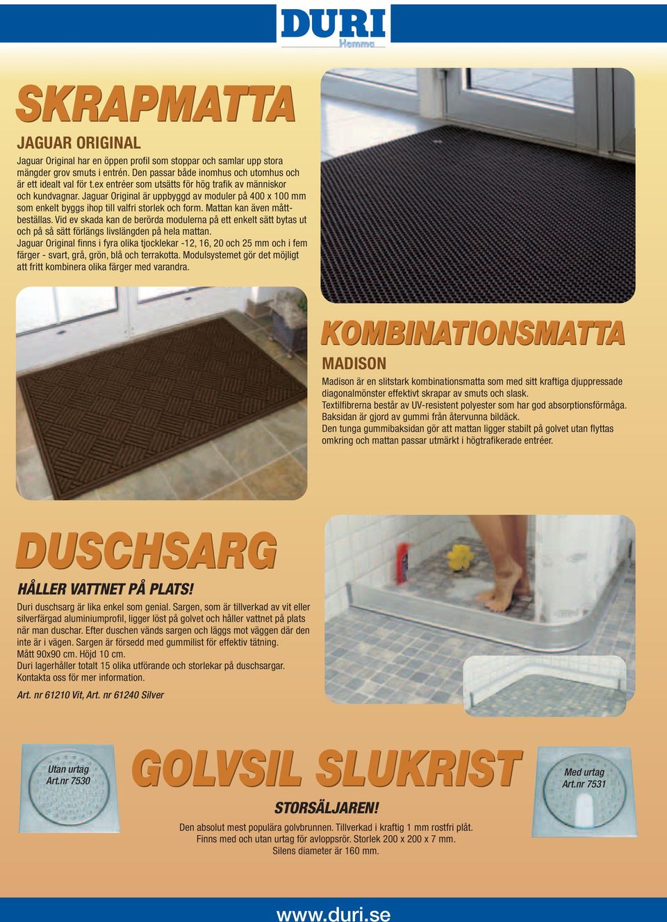 Mattan kan även måttbeställas. Vid ev skada kan de berörda modulerna på ett enkelt sätt bytas ut och på så sätt förlängs livslängden på hela mattan.